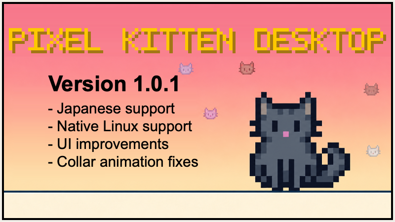 PixelKitten1010's tweet photo. Pixel Kitten Desktop v1.0.1 is here! 🐈

🇯🇵 Japanese language support
🐧 Linux (x86_64) support
✨ Improved UI layouts and stat displays
🐾 Smoother cat animations and collar fixes
🎮 Better multi-cat experience

More updates coming soon! 💕
#PixelKittenDesktop #IndieGame https://t.co/NQ34Mn5tai