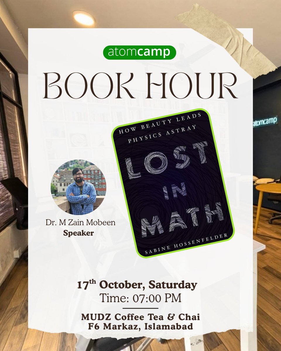atomcamp's tweet photo. Can physics get so obsessed with elegance that it loses sight of reality? 

This Saturday, we’re exploring Sabine Hossenfelder’s provocative book Lost in Math: How Beauty Leads Physics Astray. We’ll be discussing how mathematical beauty can sometimes blind us, the fine line between elegance and truth, and where modern science is headed next.   

Dr. M Zain Mobeen will be back to guide us through this intriguing intersection of physics, math, and philosophy.   

Saturday, 17th October | 7:00 PM   
MUDZ Coffee Tea & Chai, F6 Markaz, Islamabad   

Bring your curiosity and join us for a warm cup of chai and a great conversation. See you there!