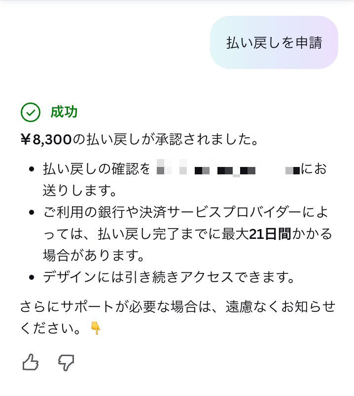 nishiyama_dev's tweet photo. Canvaの年間プラン決済が今日走ってしまって、10/12中にとメールにあったんだけど…と思い、返金申し立ての手順をGrok Botにおまかせしてみた。お問い合わせフォームもAIチャットボットで一抹の不安を感じたけど、結果的には即座に払い戻しがAIによって承認され体験が良かった #GrokBotTokyoHackathon https://t.co/1xzgMjEsJR
