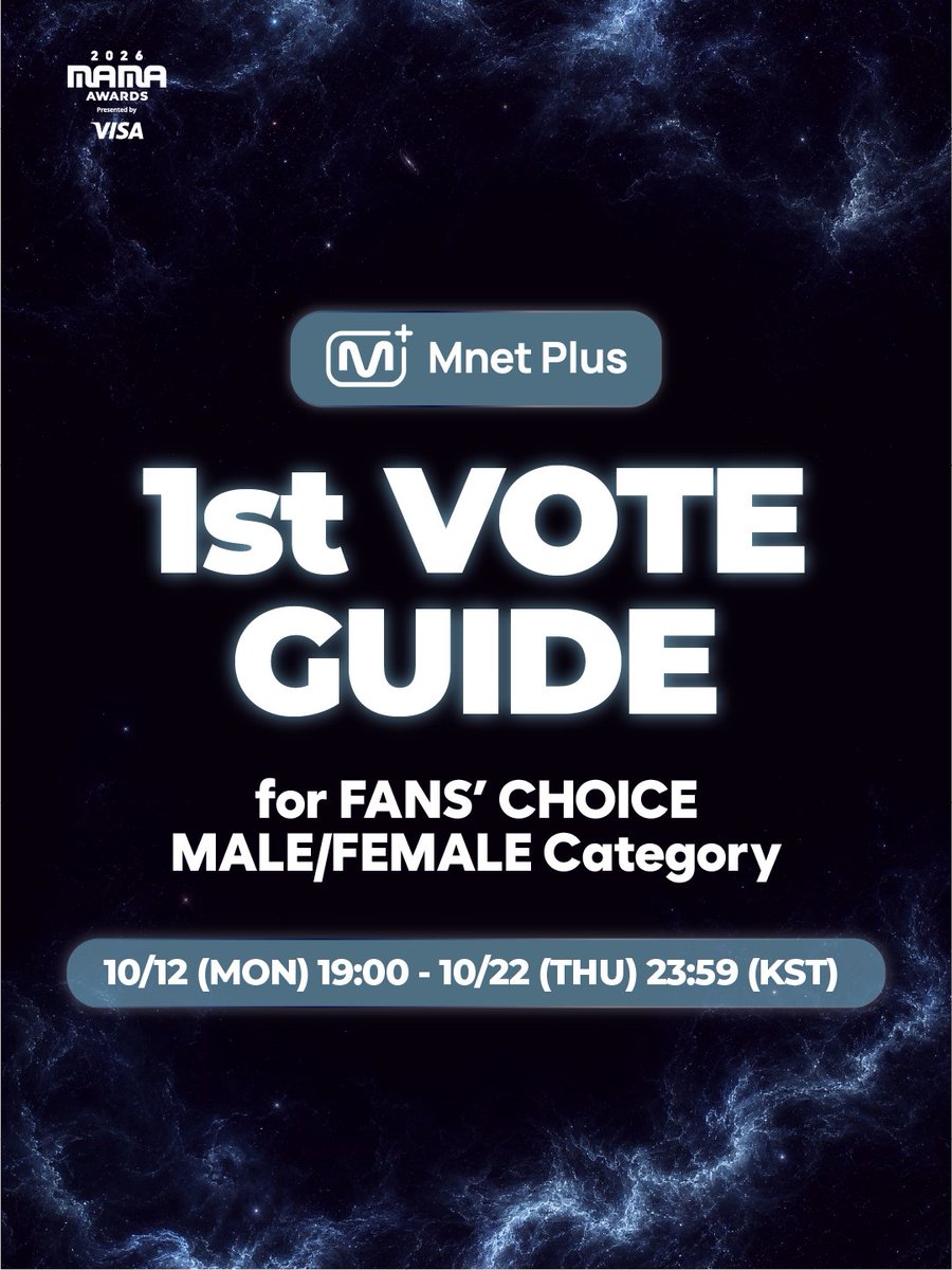 MnetMAMA's tweet photo. [#2026MAMA] 'Mnet Plus' 1st VOTE GUIDE 

2026 MAMA AWARDS 'Mnet Plus' 투표 가이드를 확인하고, 
지금 ���로 🏆 <FANS' CHOICE MALE/FEMALE Category> 투표에 참여하세요! 

📍 투표 일정
- 1차 투표 : 26.10.12 19:00 - 26.10.22 23:59 (KST)
- 2차 투표 : 26.10.28 18:00 - 26.11.08 23:59 (KST)

자세한 내용은 Mnet Plus 앱에서 확인하세요!

MOVE THE STARS,
A MUSIC INTERSTELLAR
2026 MAMA AWARDS

2026.11.20-21 (KST)
KYOCERA DOME OSAKA & Mnet Plus 

#MAMAAWARDS #2026MAMAAWARDS