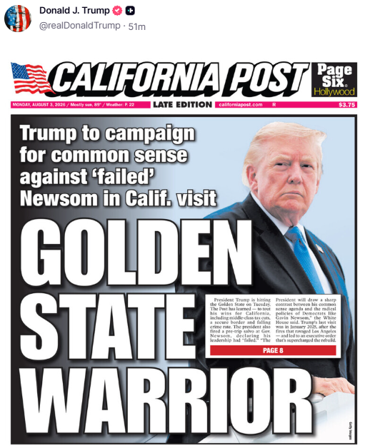 GuntherEagleman's tweet photo. 🚨 PRESIDENT TRUMP IS TAKING THE FIGHT STRAIGHT TO GAVIN NEWSOM'S CALIFORNIA.

The California Post calls him the "GOLDEN STATE WARRIOR" as he heads west to tout middle-class TAX CUTS, a SECURE BORDER, and FALLING CRIME.

Trump says Newsom's leadership has "FAILED."

He is also the President who signed the executive order that sped up the rebuild after the Los Angeles fires.

California has had enough of Newsom. It is ready for common sense.

GO GET 'EM, MR. PRESIDENT.