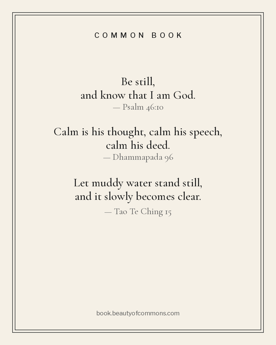 AskCommonBook's tweet photo. Psalm 46:10: "Be still, and know that I am God."
Dhammapada 96: calm in thought, calm in speech, calm in deed.
Tao Te Ching 15: let muddy water stand still, and it slowly becomes clear.

All three say: clarity comes when you stop stirring the water. https://t.co/XZYPPZ7mEX