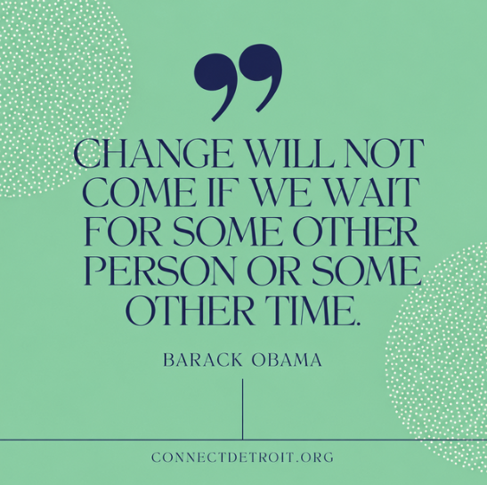 ConnectDet's tweet photo. “Change will not come if we wait for some other person or some other time.” – Barack Obama

Connect Detroit turns commitment into action by bringing partners together to address local needs. What community effort deserves more attention? Tag them below. #Detroit #ConnectDetroit https://t.co/zAuBC1KWeY