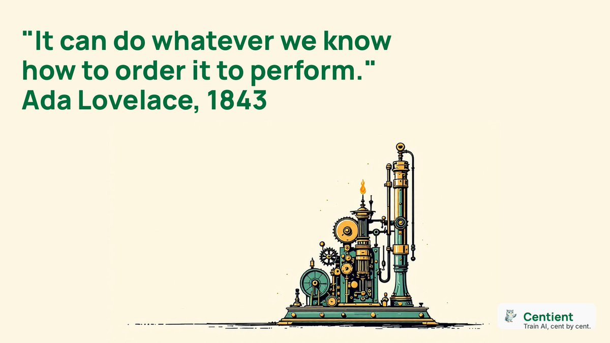 buildcentient's tweet photo. Ada Lovelace Day. In 1843 she wrote that the Analytical Engine "has no pretensions whatever to originate anything. It can do whatever we know how to order it to perform."

The machines sound original now. Teaching them what "good" looks like is still on us.

#AdaLovelaceDay https://t.co/0NyEwM3ZL7