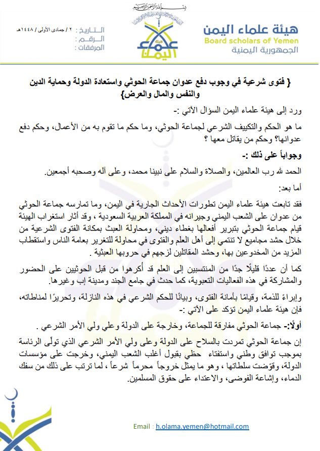 maldhabyani's tweet photo. هيئة علماء اليمن تصدر فتوى بوجوب دفع عدوان مليشيات الحوثي واستعادة الدولة وحماية الحقوق.

أصدرت هيئة علماء اليمن، الثلاثاء 13 أكتوبر 2026، فتوى شرعية عن عدوان مليشيا الحوثي، أكدت فيها وجوب دفع عدوان المليشيا واستعادة مؤسسات الدولة وحماية الدين والنفس والمال والعِرض، استنادًا إلى الأدلة الشرعية وما أوردته من ممارسات وانتهاكات منسوبة للجماعة.

وأوضحت الهيئة، في فتواها، أن تمرد جماعة الحوثي المسلح على الدولة ومؤسساتها، وما ترتب عليه من سفك للدماء وإشاعة الفوضى والاعتداء على الحقوق، يمثل خروجًا محرمًا شرعًا، محذرة من توظيف الدين والفتوى لتبرير ممارسات الجماعة وحشد المقاتلين في حروبها.

وتناولت الفتوى عددًا من الممارسات الإجرامية التي ترتكبها مليشيا الحوثي ، بينها قصف المدن والأحياء السكنية، وزراعة الألغام، واستهداف المدنيين والمنشآت الحيوية، ونهب الممتلكات العامة والخاصة، وفرض الجبايات والإتاوات، إلى جانب حصار المدن وعرقلة وصول المساعدات الإنسانية والطبية.

كما حذرت الهيئة من المشروع الذي  يقوم على احتكار السلطة على أساس سلالي، وربط القرار السياسي اليمني بالمشروع الإيراني، معتبرة أن ذلك يهدد السيادة الوطنية ويقوض مبادئ الشورى والعدالة والمساواة بين اليمنيين.

وأكدت الهيئة أن دفع عدوان الجماعة والتصدي له واجب شرعي لحماية الأنفس والأموال والحقوق وصيانة الضروريات، مشددة على أن القتال في صفوف الحوثيين، وفق توصيف الفتوى، يمثل قتالًا قائمًا على العصبية ونصرة مشروع فئوي.

وفيما يتعلق بالدعم والإسناد السعودي لليمن، اعتبرت الهيئة أن استعانة الدولة اليمنية بالمملكة العربية السعودية تأتي في إطار التعاون المشروع بين البلدين لدفع العدوان والتمرد، وحماية الشعب اليمني وسيادة الدولة.

وشددت الفتوى، في ختامها، على أن مواجهة عدوان الحوثيين يجب أن تكون تحت راية الدولة والجهات الرسمية المخولة، ووفق الضوابط الشرعية التي تصون الدماء وتحفظ حقوق الأبرياء، وتحرم الاعتداء على الأموال والأعراض، وتمنع الثأر والانتقام والتجاوزات.
