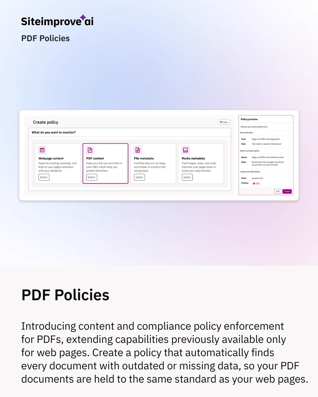 Siteimprove.ai PDF Policies. Product screenshot of the “Create policy” screen asking “What do you want to monitor?” with four options: Webpage content, PDF content (selected), File metadata, and Media metadata. A policy preview panel sits on the right. Caption: Content and compliance policy enforcement now extends to PDFs, automatically finding documents with outdated or missing data.