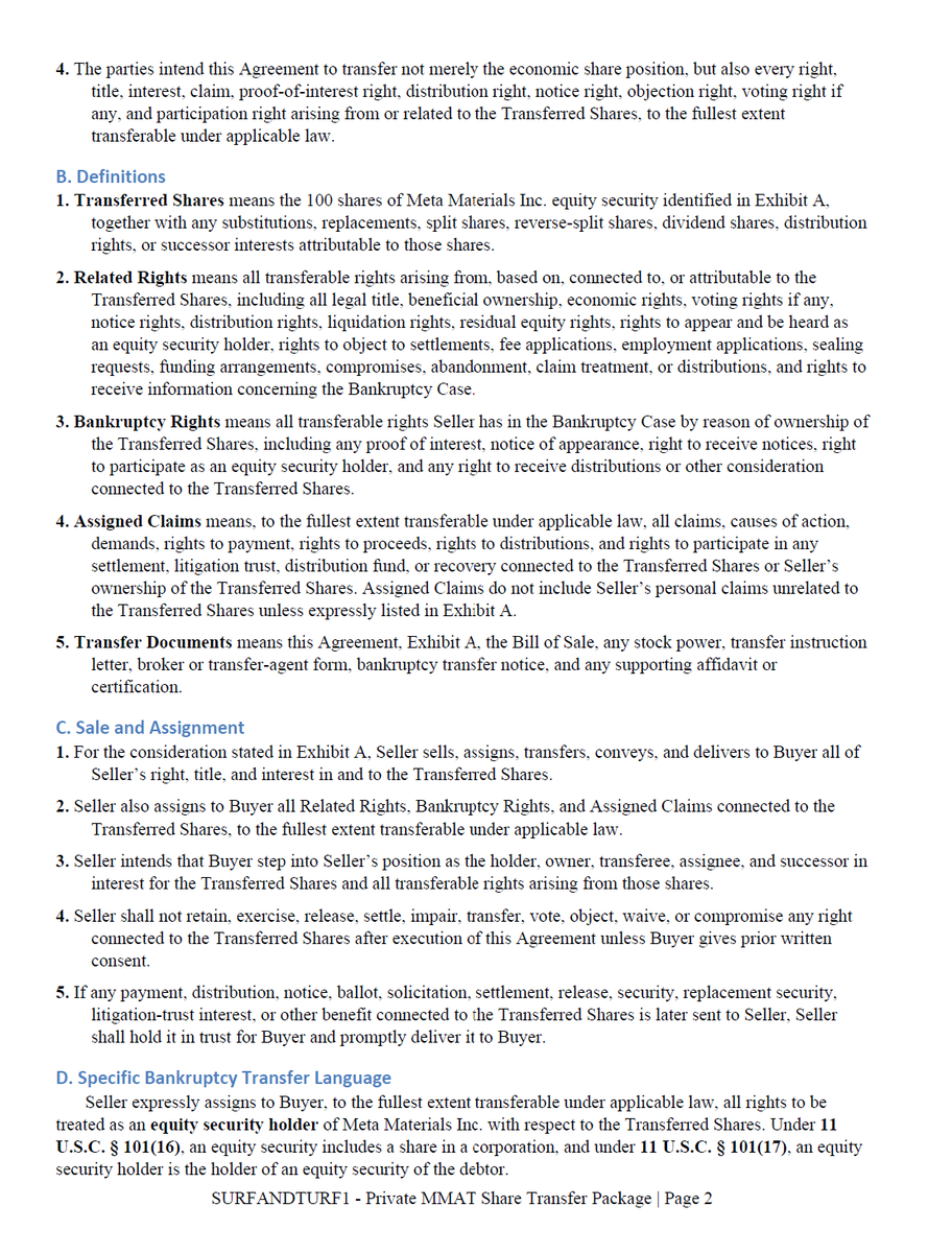 palikaras's tweet photo. ⏰THE MMAT 100-SHARE QUESTION🔥: 
Inside an Attempt to Acquire Bankruptcy Standing in the Meta Materials Case.

An unusual seven-page stock transfer package, an urgent solicitation, and a shareholder willing to go on the record raise questions about WHO was attempting to acquire INFLUENCE in a multimillion/billion-dollar bankruptcy proceeding....and HOW.

A curious proposition:

On May 10, 2026, an MMAT shareholder says he received an unusual proposal from none other than... 
Danielle Spears.... who, based on the attached docs, was allegedly acting on behalf of... you guessed it... Scott Traudt 🤣😂

The objective, according to Spear's message and the attachment (see below) was not conventional investment:

“I found a way for you to sell me 100 of your shares so I can have automatic standing in the bankruptcy. Please let me know if you are willing. I'll pay you above market value just to have them” 

The proposed quantity was modest: just 100 shares in Meta Materials Inc.,  but the stated objective is anything but ordinary.

The shares were being sought, according to the message, to obtain standing in federal bankruptcy proceedings.

Spears also supplied our shareholder directly with a seven-page document titled: 
"SURFANDTURF1 — Private MMAT Share Transfer and Assignment Package". 

SOURCE for the full PDF: https://t.co/8Qqz0rYMaS

Unlike the message referring to shares being sold to Spears, however, the document identifies a different purchaser: Mr Traudt.

Q: Who was actually supposed to buy the shares, Spears, Traudt or someone behind the scenes who is acting through them, and what is the relationship between them?

The document shows this is more than a simple stock purchase... see for yourselves.

The SURFANDTURF1 package is dated for execution in May 2026 and identifies the buyer as Scott Traudt.

Its structure is unusually expansive for a transaction involving 100 shares.

The proposed agreement seeks not only the securities themselves but also a collection of TRANSFERABLE RIGHTS  associated with the MMAT's bankruptcy proceedings.

These include rights to receive notices, participate in proceedings, object to settlements, challenge fee applications, address funding arrangements, and pursue certain claims or distributions.

The agreement attempts to transfer these rights to the fullest extent permitted by applicable law.

Separate exhibits provide a bill of sale, stock-transfer instructions, a proposed notice for filing with the bankruptcy court, a seller certification, and a buyer's reservation of rights.

The package even addresses how the buyer might respond if the trustee CHALLENGES the acquisition as an attempt to manufacture standing.

On page seven, the author (Traudt? Spears? a 3rd person?) supplies suggested arguments for responding to precisely that objection.

The document is not simply concerned with whether 100 shares can move from one account to another.

It is concerned with what the buyer might subsequently be able to do in court.

An urgent Wednesday deadline:

Additional messages by Spears reinforce the apparent emphasis on bankruptcy participation.

“I need shares immediately” one message states.

Another adds: “We need to get it done this week, filed by Wednesday if possible”

These messages were exchanged on May 10 and so the Wednesday referenced would have been May 13, 2026.

Why that date mattered will be interesting to discusss since the deadline corresponded to a specific hearing, planned objection and anticipated filings in the bankruptcy case.

The messages indicate urgency. They also suggest that obtaining and documenting the shares was viewed as a prerequisite to some anticipated bankruptcy activity.

The precise nature of that activity remains an important unanswered question.

The metadata connection:

A forensic examination of the supplied PDF identified an embedded creation date of May 10, 2026.

Its creator and producer metadata identify PDFium, a PDF generation engine commonly associated with Chromium-based applications.

The document contains no named human author.

The creation date is significant because it corresponds to the date of the solicitation reported by the MMAT Shareholder.

The combination of the recorded creation date, the intended buyer's name, and the MMAT Shareholders' account of receiving the document directly from Spears supplies a testable chain of evidence.

The regulatory question: Was someone acting as an unregistered broker?

The communications raise a separate securities-law question.

Section 3(a)(4)(A) of the Securities Exchange Act of 1934 defines a broker, broadly, as a person engaged in the business of effecting securities transactions for the account of others.

Section 15(a) generally requires qualifying brokers to register, unless an applicable exemption or exception applies.

Was Spears tricked into a potential Section 15(a) violation by Traudt, or was she a willing participant, and was she compensated for her "work"?

The distinction is important.

A private individual buying shares for their own account is not necessarily acting as a securities broker.

An unpaid individual helping arrange a single transaction is also not automatically required to register.

But repeated solicitation of shareholders (our MMAT Shareholder was one of at least three others), negotiation of purchases, participation in completing transactions, or acting as an intermediary for another purchaser can become HIGHLY relevant to the broker-registration analysis, and a whistleblower report.

Here, the proposed purchaser named in the written agreement is Scott Traudt, while the solicitation described by the MMAT Shareholder was allegedly communicated by Spears.

That creates legitimate questions:

1. Was Spears soliciting shares for Traudt or for herself? 
2. Who prepared and approved the acquisition package?
3. Were other shareholders approached using the same document? (I know of at least 3).
4. Were any purchases completed? (We already now know that Traudt has acquired shares from Auxier)
5. Did Spears receive compensation, reimbursement, a prospective benefit, or any other consideration?
6. Did anyone involved hold the registration required for the activities actually undertaken?

These questions do not establish an unregistered-broker violation... yet.

They identify matters that could be examined by the @SECGov  and local securities regulators if corroborating evidence establishes activity within their jurisdiction.

A broader contradiction:

The timing of these disclosures is notable.

In recent public posts, Traudt has sharply criticised the Meta Materials Chapter 7 trustee, questioned proposed litigation-claim transactions, and accused several individuals associated with the $MMAT and $MMTLP controversies of improper conduct.

In one post concerning today's October 13 bankruptcy hearing, Traudt characterised the trustee's proposal as an effort to "give Greg McCabe another $45 million".

He also publicly described his intention to object and advance alternative proposals.

The contrast is worth examining...

Traudt has demanded scrutiny of others' motives and financial arrangements.

At the same time, a document naming him as purchaser expressly seeks to acquire bankruptcy-related participation rights through a proposed 100-share transfer.

Did he know of the shareholder solicitations?
Did he authorise them?
What procedural advantage, if any, was intended?

SIDENOTE: i had no idea that bankruptcy standing can simply be... purchased⁉️⁉️⁉

The mere existence of an executed private agreement does not automatically entitle the buyer to EVERY right claimed within it.

There are differences between OWNING an equity security, being A RECOGNISED HOLDER, asserting a transferable LEGAL CLAIM, and demonstrating STANDING to seek particular relief.

Furthermore, a seller cannot transfer rights they do not own, including claims that may belong to the bankruptcy estate itself.

That distinction is particularly relevant to "SURFANDTURF1".

The package attempts to assign a broad array of claims and procedural rights, but its own language repeatedly acknowledges that transfers are limited by applicable law.

A bankruptcy court would therefore need to evaluate the actual completed transaction and the legal basis for any specific standing or participation asserted.

THE WITNESS: 

Our MMAT Shareholder indicated that he is willing to provide an on-the-record account of the solicitation and document transmission and i have connected him to the trustee along with the evidence.

That is important.

An authenticated original conversation and a sworn declaration could establish what was said, who sent the proposed acquisition package, when it was transmitted, and whether additional representations were made.

Such evidence could assist the Chapter 7 trustee in determining whether further inquiry is warranted.

It could also support a referral through the SEC's established reporting channels, should the facts raise a credible concern about an applicable securities-law violation or even a deferral to the DOJ if there is more nefarious coordination happening behind the scenes with the "real" sponsors. 

The materials reviewed for this report do not establish that regulators have opened an investigation or that any party has been found to have violated securities law.

The questions that now demand answers

The existence of SURFANDTURF1 is UNDISPUTED as a matter of the supplied document's contents.

The PDF names Scott Traudt.
It proposes the acquisition of 100 MMAT shares.
It seeks associated bankruptcy participation and objection rights.
It contains a ready-made court notice.

And it anticipates the possibility that someone will challenge the transaction as MANUFACTURED standing.

Our Shareholder's reported account adds a second dimension: direct delivery of the package by Spears and communications explicitly discussing acquiring shares for bankruptcy standing.

Together, these materials justify a very close examination of the acquisition arrangements.

The central questions are no longer merely theoretical.

Who authorised the solicitation? 
Who was the intended ultimate purchaser? 
How many shareholders were contacted? 
What transactions were actually completed? 
And how were any acquired interests subsequently presented to the bankruptcy court?

I would take it a step further:
It would be great to know TODAY at the hearing, where did the $200k ($100k x2) that Traudt put forward as an offer for the two cases come from? His own money?  Can he show us the bank transfer into the LLC? 

These are questions the relevant parties can answer, and that the trustee or the regulators can assess against original evidence.

THE BOTTOM LINE: 
FOLLOW THE SHARES. FOLLOW THE MONEY. FOLLOW THE MOTIVES.

One hundred shares. Seven pages of legal documentation. A proposed bankruptcy strategy. An urgent filing deadline. And a witness prepared to speak.

For a transaction involving an apparently negligible economic interest, that is a remarkable amount of machinery.

But perhaps we have been asking the wrong question.

Is this really about protecting MMAT shareholders? Or are these efforts creating additional disputes, delaying the administration of the estate, and consuming resources that could otherwise be directed towards pursuing those responsible for its losses?

In my opinion, repeated procedural battles and related legal activity may already have cost the bankruptcy estate more than $500,000 in professional time and expenses, putting the massive Billion-dollar+ stock manipulation case against Citadel, Virtu and Anson at jeopardy. 
That is my estimate, not an independently audited amount attributable to any particular individual. The trustee's fee applications and billing records deserve examination to determine what these disputes have actually cost.

And if those costs are substantial, shareholders deserve to know whether they have affected the economics of the trustee's decision to sell the Authentix and 24M litigation claims.

The proposed transaction would provide the estate with $250,000, plus 20% of net recoveries after specified expenses, while transferring responsibility for future litigation costs to the purchaser.

Was that the best possible commercial outcome? Were alternatives available? And how much of the trustee's resources have been diverted into dealing with procedural disputes rather than prosecuting recoverable claims?

Those are serious questions.

Personally, I wish I had the capital to submit a competing bid for those litigation claims, pursue them commercially, and structure the recoveries to maximise the estate's benefit.

Because that should be the objective.

Recover value. Hold responsible parties accountable. Maximise distributions.

Not simply generate another round of expensive legal arguments.

And what about Greg McCabe?