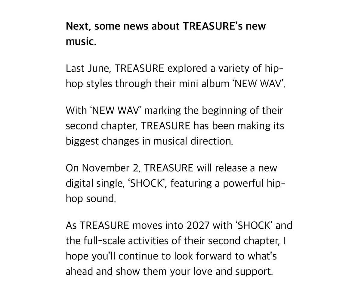 rubymmayy's tweet photo. #TREASURE จะคัมแบคกับเพลงใหม่ชื่อว่า ‘SHOCK’ ในวันที่ 2 พฤศจิกายน ‼️

สวัสดีครับ ผมยางฮยอนซอก จาก YG ครับ  

เมื่อเดือนมิถุนายนที่ผ่านมา TREASURE ได้ลองทำเพลงสไตล์ฮิปฮอปที่หลากหลายผ่านมินิอัลบั้มที่มีชื่อว่า ‘NEW WAV’ และเนื่องจากอัลบั้ม ‘NEW WAV’ นี้ถือเป็นจุดเริ่มต้นของบทใหม่ (Second Chapter) TREASURE จึงได้ปรับเปลี่ยนทิศทางทางดนตรีครั้งใหญ่ที่สุดเท่าที่เคยมีมา  

ในวันที่ 2 พฤศจิกายนนี้ TREASURE จะปล่อยดิจิทัลซิงเกิลใหม่ในชื่อ ‘SHOCK’ ซึ่งอัดแน่นไปด้วยซาวด์ฮิปฮอปอันทรงพลัง 

ขณะที่ TREASURE กำลังจะก้าวเข้าสู่ปี 2027 ไปพร้อมกับเพลง ‘SHOCK’ และการลุยโปรโมตในบทใหม่อย่างเต็มรูปแบบ ผมหวังว่าทุกคนจะยังคงตั้งตารอคอยเส้นทางข้างหน้าของพวกเขา พร้อมทั้งมอบความรักและแรงสนับสนุนให้เสมอนะครับ