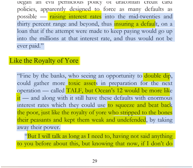 sillymickel's tweet photo. *PLANETMATES: The Great Reveal* (2014) by Michael Adzema.
KEYNOTE 3, p. 29
🧵Click this panel for Thread, complete book
or, read/dwl entire book on blog: https://t.co/MfeUtXs3ze
6/ 🧵👇 💡📚💙 #PL🐒 #Planetmates 🐒 #PLKeynote3 📖 #TruthWarriors ❕ #psychology ☮️#anthropology🐵 #devolution🐵 #evolution #revelation #apocalypse #Patriarchy 🧟♂️ #Civilization 🧟♂️ #birth 🐉 #Consciousness 💡 #Culture 🧟♂️ #perinatal 🐉 #RainbowWarriors 🦋
…raising interest rates into the mid-twenties and thirty percent range and beyond, thus insuring a default, on a loan that if the attempt were made to keep paying would go up into the millions at that interest rate, and thus would not be ever paid.”
Like the Royalty of Yore
“Fine by the banks, who seeing an opportunity to double dip, could gather more toxic assets in preparation for the next operation — called TALF, but Ocean’s 12 would be more like it — and along with it still have these defaults with enormous interest rates which they could use to squeeze and beat back the poor, just like the royalty of yore who stripped to the bones their peasants and kept them weak and undefended, by taking away their power.
“But I will talk as long as I need to, having not said anything to you before about this, but knowing that now, if I don’t do
PROLOGUE: KEYNOTE OF THE GREAT REVEAL
Page 29