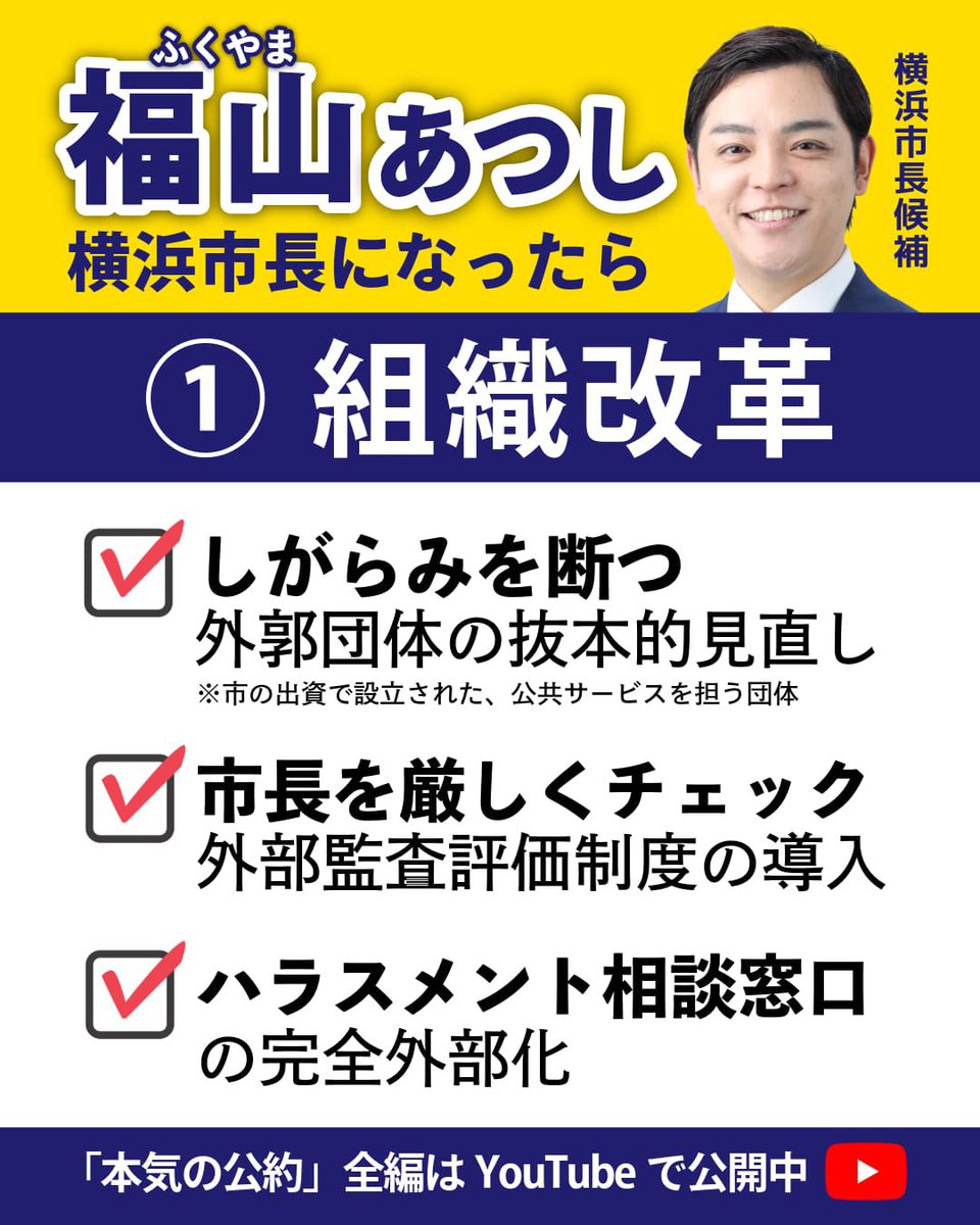 hajikano_hiroki's tweet photo. 【横浜市長選挙・福山あつし】

​横浜生まれ・横浜育ち、地元のために全力で挑み続ける福山あつし候補。

市長になったら実行する【３つの改革】ぜひスワイプして画像をご覧ください👇

​✨バナーに収まらない「本気の公約」✨
政策の全貌は公式YouTubeにて本人が熱く語っています。ぜひ動画もご覧ください🔥
​▶︎ https://t.co/jHTPyo5Kqi
#横浜市長選挙 #福山あつし