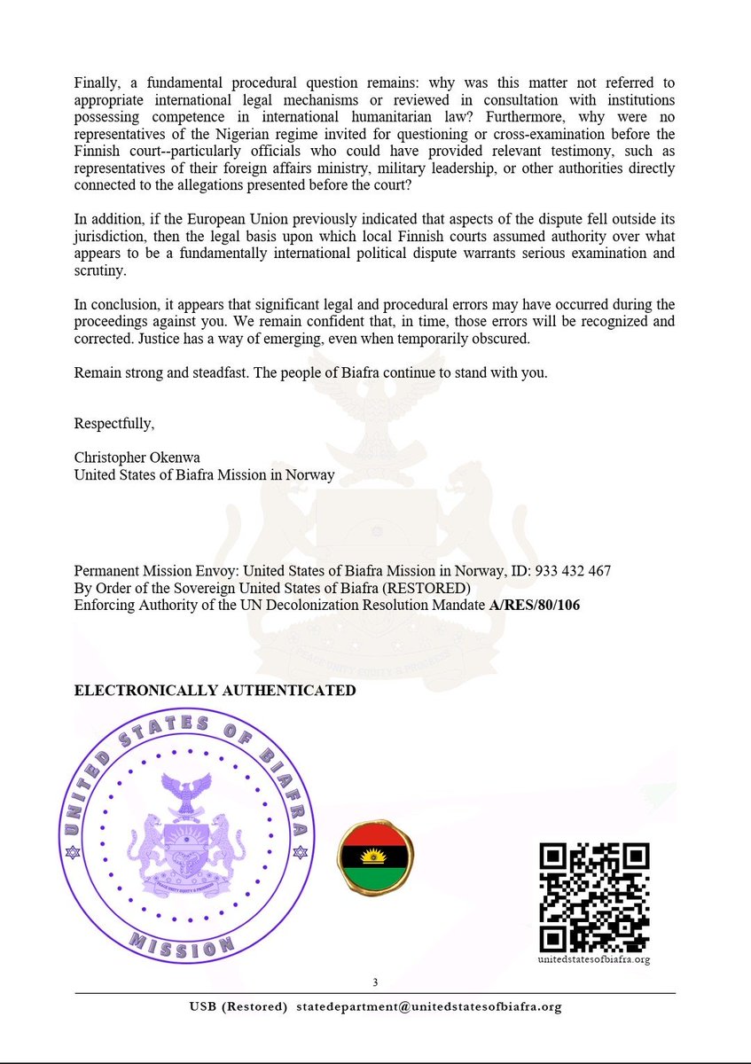 OCCPriceless's tweet photo. Dear Itä-Suomen hovioikeus (Court of Appeal of Eastern Finland),

Kindly permit me to conclude with these fundamental legal principles and questions:

1. Ex injuria jus non oritur -- No legal right can arise from an unlawful act. (ICJ, Namibia Advisory Opinion, 1971).

2. He who comes to equity must come with clean hands. Justice must never reward wrongdoing or double standards.

3. Does a Finnish domestic court have jurisdiction to adjudicate the international dimensions of the Nigeria–Biafra war without properly applying international humanitarian law, including Common Article 3 of the Geneva Conventions?

4. What is good for Finland must also be good for Biafra. Article 1 of the ICCPR and Article 20 of the African Charter recognize the right of peoples to self-determination.

5. Should the current President of Finland Alexander Stubb be charged with sponsoring terrorism for supporting Ukraine's right to self-defence under Article 51 of the UN Charter? If not, why should Biafran advocacy for self-determination and self-defense be treated differently?

6. H.E. Simon Ekpa represents the aspirations of over 70 million Biafrans, a population greater than Finland and Ukraine combined.

7. If four Biafran nationals were released after their unlawful detention, why does H.E. Simon Ekpa remain detained Articles 5 and 6 of the ECHR guarantee liberty, fair trial rights, and the presumption of innocence.

8. Finland fought for its independence and sovereignty. Why should Biafrans be denied the same right to pursue freedom from illegal occupation, annexation, and genocide? Article 1(2) of the UN Charter recognizes the principle of self-determination.

Self-determination and self-defense is not terrorism. Political advocacy is not proof of criminal guilt. Justice must not depend on race, nationality, or geopolitical alliances.

As we await your verdict tomorrow, remember that the world is watching. History will judge whether Finland upheld the rule of law, defended judicial independence, and delivered impartial justice, or allowed political considerations to overshadow justice and undermine the fundamental principles it claims to uphold.

Relevant Article:

President Tinubu Commends Finland for Intervening in Simon Ekpa’s Case...

The Ambassador of Finland extolled the President for his courage in initiating reforms that will benefit the economy and ensure prosperity in the future.

“Simon Ekpa has been hindering bilateral relations. The cooperation between our two countries is going very well now, and the National Security Adviser has been providing all the evidence,” the Ambassador noted...
https://t.co/82T2neVEDB

@Aki_Nummelin @AulaMK @BrookingsGlobal @CoE_RuleofLaw @FedericaMog @ForeignOfficeKE @FrankAmnesty @freedomhouse @HeikkaRR @HRHFoundation @IHRF_English @ihmisoikeus @ir_rkp @jihadwatchRS @kokoomus @liandersson @MaiKivela @MariPSRantanen @Mariam__Lambert @MikkonenKrista @minjakoskela @mtmalinen @NasimaRazmyar @Ofer_binshtok @OliviaSundberg1 @PaavoTeittinen @PACE_LegalHR @PaiviRasanen @PekkarinenElina @PES_PSE @PS_ekryhma @sirpa_rautio @SingoeiAKorir @teijamakkonenfi @veronikahonka @WalidPhares