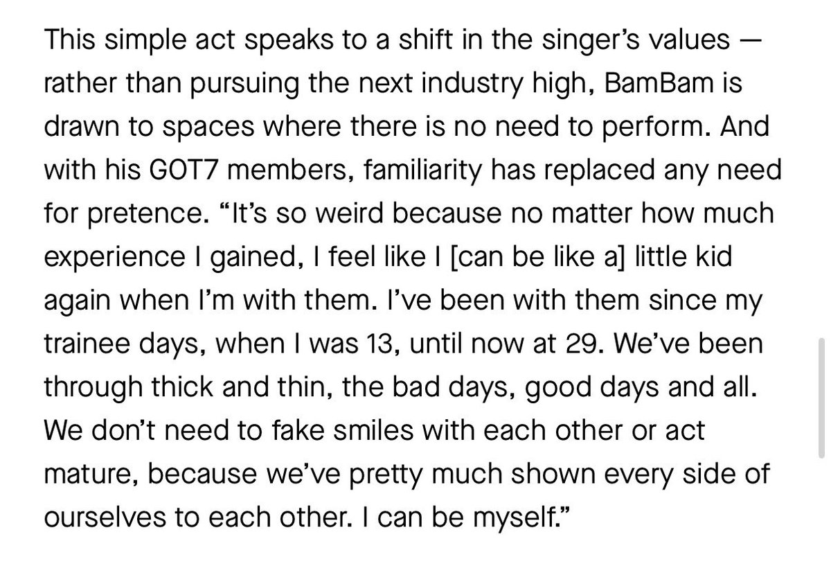 cyjprint's tweet photo. And with his GOT7 members, familiarity has replaced any need for pretence. “It’s so weird because no matter how much experience I gained, I feel like I [can be like a] little kid again when I’m with them. I’ve been with them since my trainee days, when I was 13, until now at 29. We’ve been through thick and thin, the bad days, good days and all. We don’t need to fake smiles with each other or act mature, because we’ve pretty much shown every side of ourselves to each other. I can be myself.”

https://t.co/3WyLyfeHNI

#BamBam #뱀뱀 @BamBam1A #GOT7