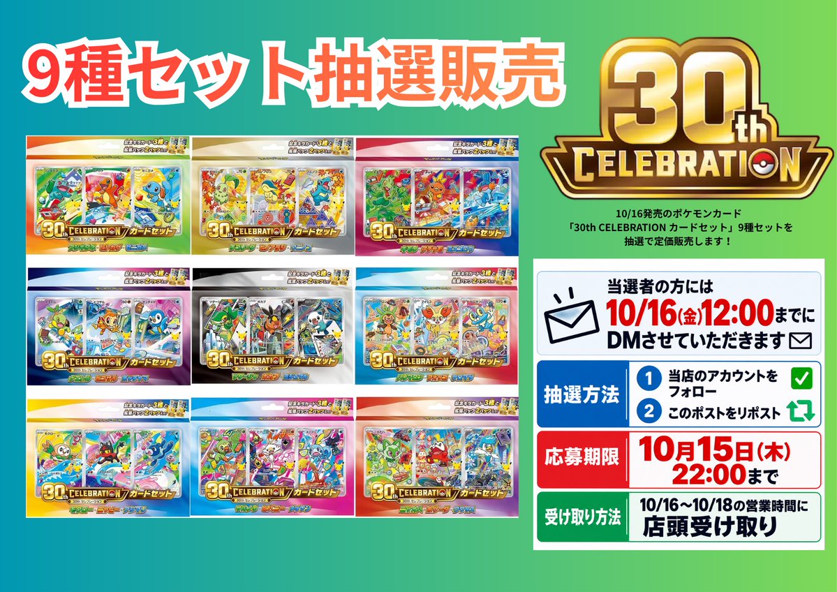 tcg_shopCROWN's tweet photo. 🎊【30周年記念！抽選販売のお知らせ】🎊

🔥30th CELEBRATION カードセット🔥
✨全9種コンプリートセット✨

ポケモンカード30周年を記念した特別なカードセット全9種類まとめて抽選販売いたします‼️

御三家ポケモンたちが勢揃いする、30周年ならではの豪華なセットです✨

🎁応募方法
①当アカウントをフォロー
②この投稿をリポスト

📅応募締切：10月15日(木)22:00まで
🎯当選発表：10月16日
💰販売価格：10,800円

※当選者様にはDMにてご連絡いたします。
※店頭受取限定となります。

皆さまのご応募お待ちしております🔥

#ポケカ #ポケモンカード #ポケカ30周年 #トレカCROWN