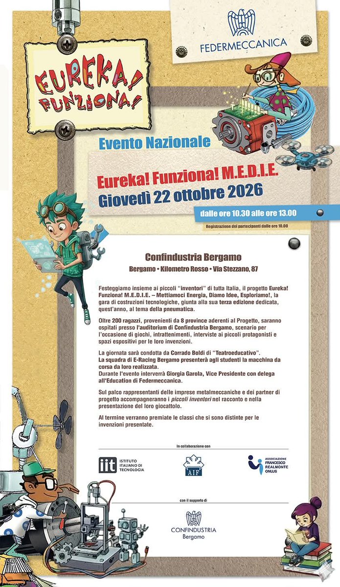 Federmeccanica's tweet photo. ⚙️ Festeggiamo i piccoli "inventori" di tutta Italia! ⚙️

Torna l’Evento Nazionale Eureka! Funziona! M.E.D.I.E. – Mettiamoci Energia, Diamo Idee, Esploriamo!, la gara di costruzioni tecnologiche promossa da Federmeccanica giunta alla sua terza edizione, quest'anno dedicata al tema della pneumatica.  

📅 Giovedì 22 ottobre 2026 
⏰ Dalle ore 10:30 alle ore 13:00
📍 @ConfindustriaBG ( Kilometro Rosso - Via Stezzano, 87)  

💡 Sarà una giornata ricca di energia e creatività! Oltre 200 giovani inventori provenienti da tutta Italia mostreranno dal vivo i loro giocattoli tecnologici negli spazi espositivi dell'Auditorium, accompagnati dal ritmo e dalle interviste di Corrado Boldi Cottii di Teatroeducativo - Orientamento Scolastico. 

🏎 Ad arricchire l'evento ci sarà anche la giovanissima squadra di E-Racing Bergamo, che porterà sul palco la propria macchina da corsa per mostrare ai ragazzi come la passione per la meccanica si possa trasformare in realtà con passione, ingegno e creatività. 

🗣🏆 L'evento vedrà la partecipazione di Giorgia Garola, Vice Presidente con delega all’Education di Federmeccanica, e si concluderà con l'emozionante premiazione delle invenzioni vincitrici!  

Continuiamo ad accompagnare le nuove generazioni alla scoperta del "saper fare".  

🤝 In collaborazione con: @IITalk , AIF - Associazione per l'Insegnamento della Fisica, @RealmonteOnlus 
🏢 Con il supporto di: @ConfindustriaBG

#EurekaFunzionaMEDIE #EurekaFunziona