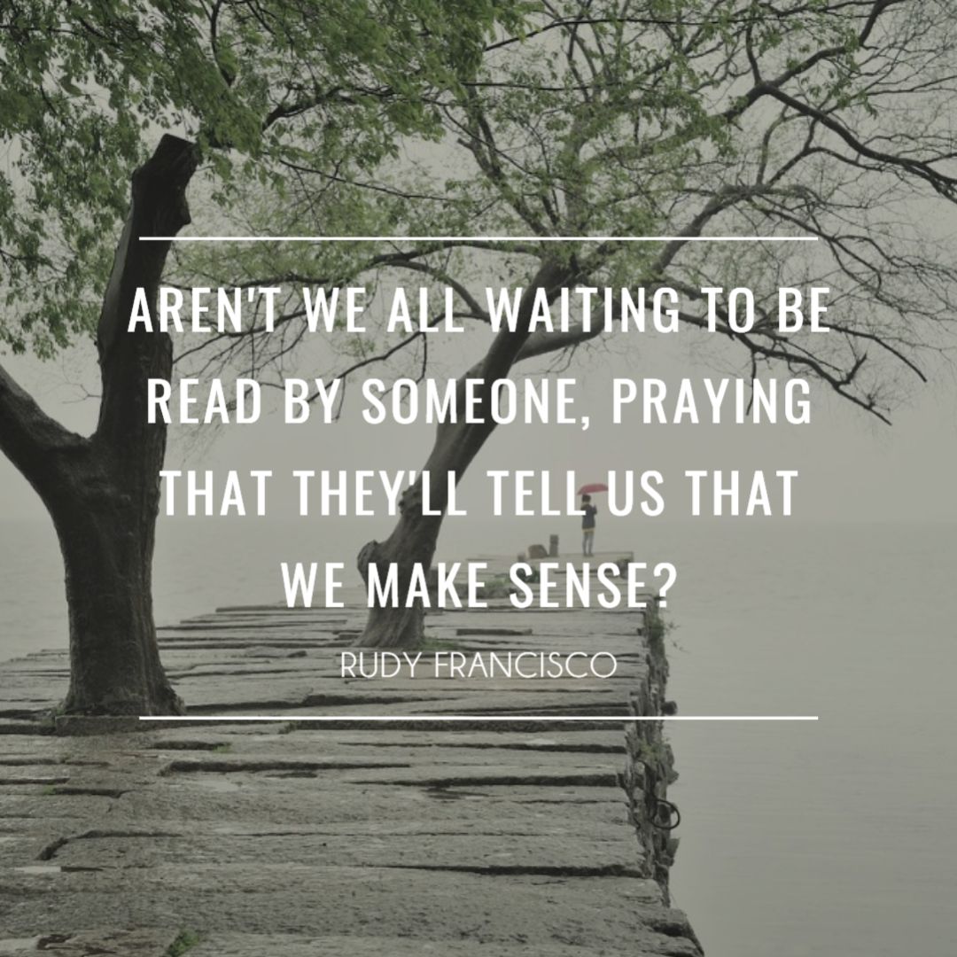 adamblumer's tweet photo. "Aren't we all waiting to be read by someone, praying that they'll tell us that we make sense?" — Rudy Francisco. As an author, this one hits home. #AmWriting #WritersOfInstagram #BookQuote https://t.co/u9syJyoLNR