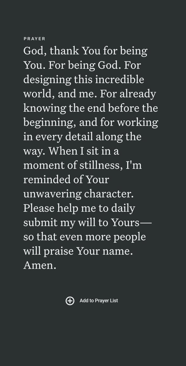 Joe_Stemple's tweet photo. Psalm 46:10 

https://t.co/WhCrNXo233

The Power of Stillness

We’re busy people.

Between work and home, family and friends, full schedules and unending tasks, it’s tempting to hurry through our days without even stopping to look up. 

But, speaking through the psalmist, God said: 

“Be still, and know that I am God; I will be exalted among the nations, I will be exalted in the earth.”
Psalms 46:10 NIV

When was the last time you were intentionally still (and not just when you were sleeping)? When was your body and mind quiet enough to acknowledge that God is God? 

Regardless of the past, what will you choose today? You can close this app, check “time with God” off your to-do list, and continue on with business as usual. Or, you can allow the knowledge and truth of God to bring peace to your restless heart.

There’s something about stillness that compels us beyond ourselves. There’s something about stillness that heightens our awareness of and need for God. 

It’s one thing to acknowledge God with our words, but another to put Him above every other good, bad, and distracting thing in our lives—to live in a way that honors and magnifies Him.

There will come a day when, ready or not, God will reveal Himself fully. There will come a day when, willing or not, every secret will come to light. There will come a day when, like it or not, He will be exalted above the nations and honored throughout the world. 

But you don’t have to wait to worship Him. You don’t have to wait to call Him your God. You don’t have to wait to make Him the Lord and King of your life.

You can be still, right now, and know that He is God.
_____

That is what the Scriptures mean when they say, “No eye has seen, no ear has heard, and no mind has imagined what God has prepared for those who love Him.”

1 Corinthians 2:9

#1Corinthians #God #Jesus #Bible #Faith