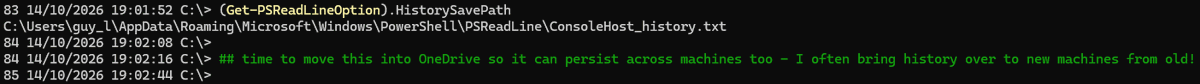 guyrleech's tweet photo. How to leave breadcrumbs for yourself when using PowerShell interactively ...

As in you typed in/pasted something long/complex, how do you find it again in your persistent PowerShell history (so survives reboots)?

If you can't remember the cmdlet, parameter text, etc, leave your own breadcrumb in a # comment on the command - to find it again, hit ctrl r then type the breadcrumb text to find that command

I use ## instead of # as part of my coding "style" - there is no difference in functionality/commentness