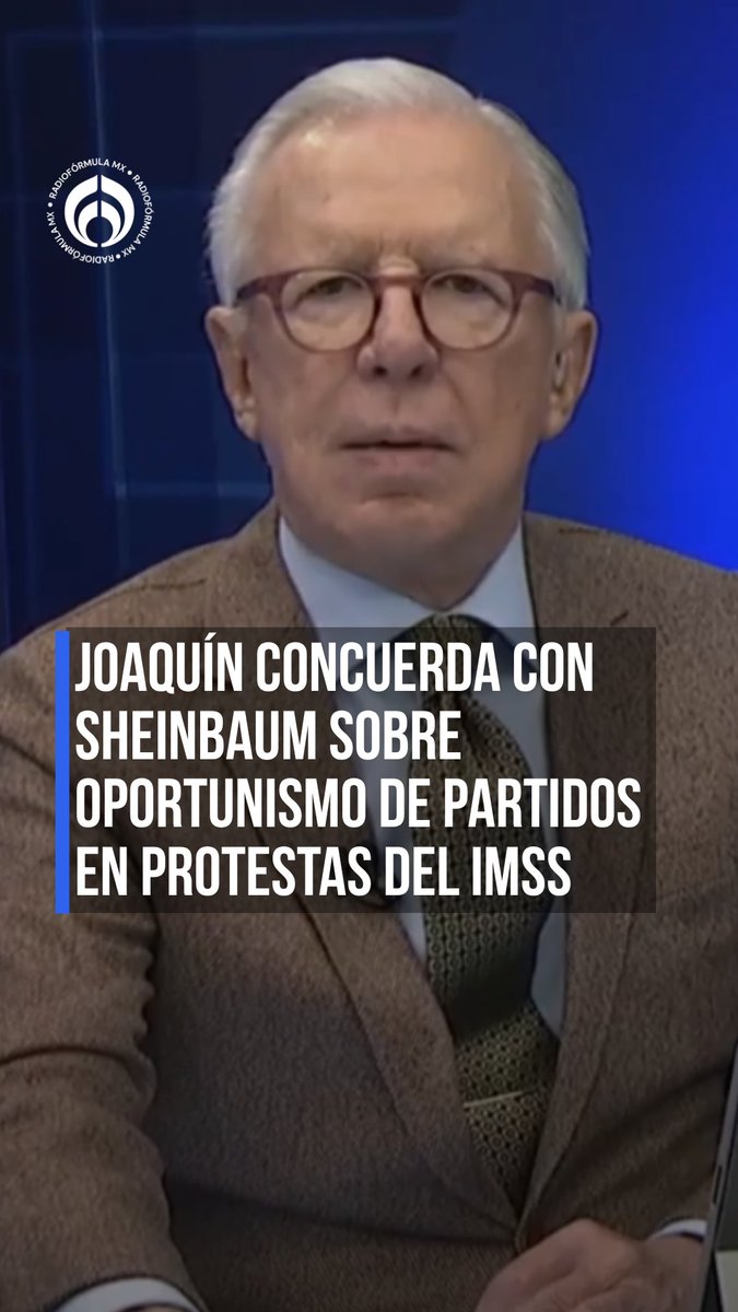 A news clip shows an older man with glasses speaking, with the headline 'JOAQUÍN CONCUERDA CON SHEINBAUM SOBRE OPORTUNISMO DE PARTIDOS EN PROTESTAS DEL IMSS' from Radio Fórmula.