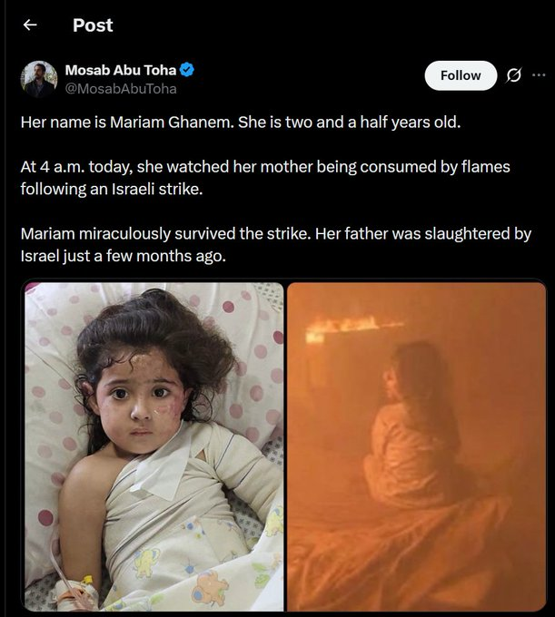 ZzzzzSol's tweet photo. This picture is going VIRAL rn of a 2 year old girl named

"Mariam Ghanem"

(2M views in 10hr, literally being posted all over X)

At 4 a.m. today, she watched her mother being consumed by flames following an Israeli strike, Mariam miraculously survived the strike

Her father was slaughtered by Israel just a few months ago

Gaza Kid went to 800k, now we have this iconic photo

So many posts right now

https://t.co/u1O7NSOln6

https://t.co/naIYwmELBW

https://t.co/QlCtzN59bA

https://t.co/C0VTKQ0YQy

https://t.co/E5Kc90yLff
