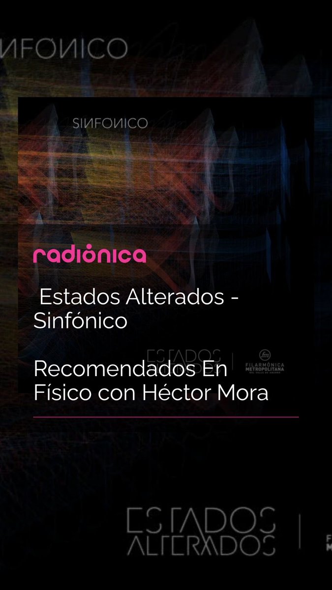 A dark poster features the pink 'radiónica' logo and text that says 'Estados Alterados - Sinfónico' and 'Recomendados En Físico con Héctor Mora', with the Filarmónica Metropolitana logo on the side.