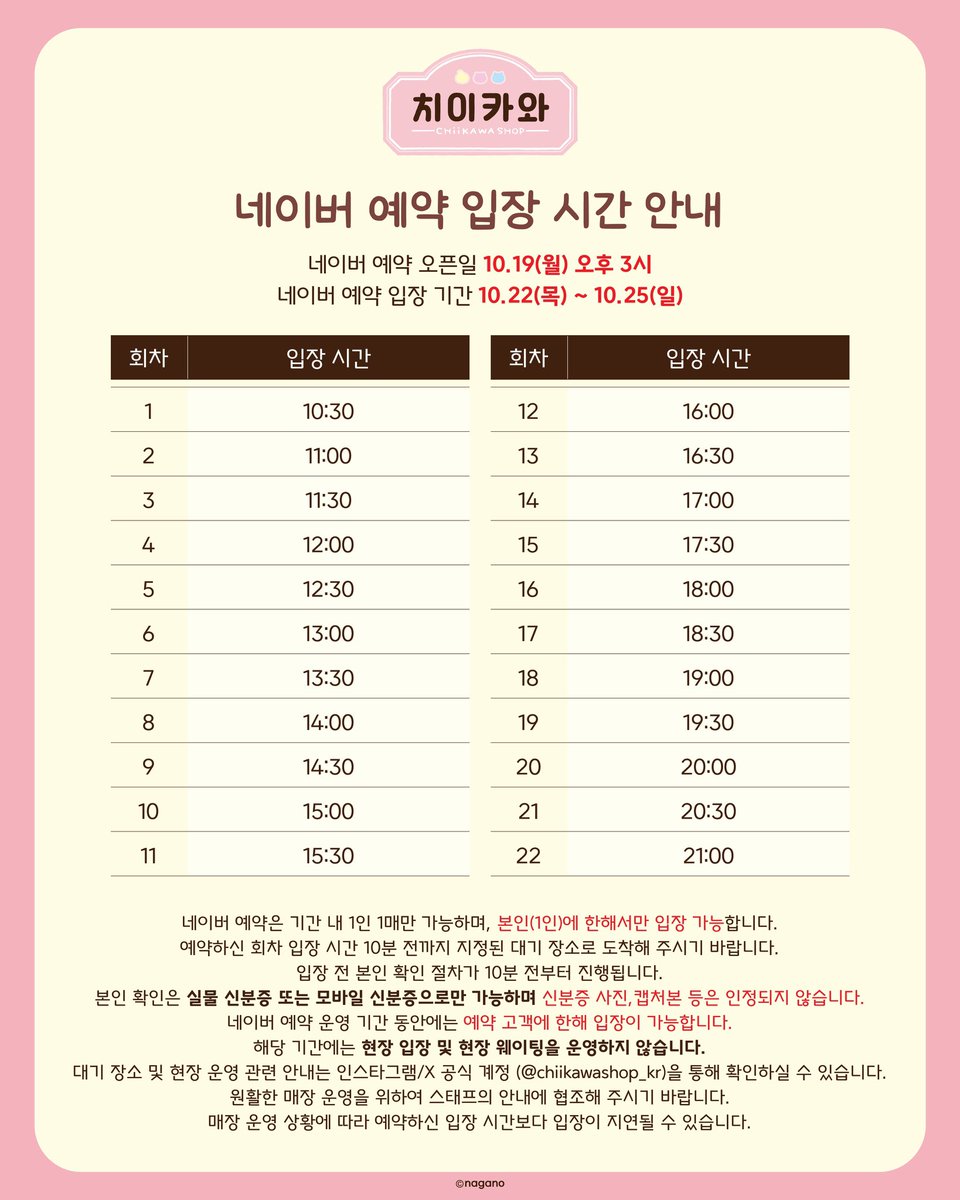 gihaha78900's tweet photo. 치이카와샵 용산점 예약 오픈!! 
10월 22일부터 4일간 네이버 예약 필수‼️

치이카와샵 용산점 방문 예정이라면 주목
해당 기간에는 사전 예약자만 입장 가능하니 꼭 확인하세요!

📅 네이버 예약 일정
예약 오픈 : 10월 19일(월) 오후 3시
예약 입장 : 10월 22일(목) ~ 10월 25일(일)
입장 시간 : 오전 10시 30분 ~ 오후 9시
입장 회차 : 30분 간격, 하루 총 22회차

🔗 예약 방법
① 네이버에 ‘치이카와샵 용산점’ 검색
② 매장 예약 버튼 클릭
③ 원하는 날짜와 입장 회차 선택
④ 예약 완료 후 예약 내역 확인

📌 예약 및 입장 주의사항
① 예약 기간 내 1인 1매만 예약 가능
② 예약자 본인 1인만 입장 가능 (동반 입장 불가)
③ 예약 시간 10분 전까지 지정 대기 장소 도착
④ 입장 전 본인 확인 필수!
⑤ 실물 신분증 또는 모바일 신분증 지참
⑥ 신분증 캡처본·이미지는 인정 불가
⑦ 예약자 명의로 로그인된 네이버 예약 페이지 제시
⑧ 예약 페이지의 ‘이용완료’ 버튼 미리 누르지 않기

👶 만 14세 미만 입장 안내

본인 명의 직접 예약 불가
법적 보호자가 예약한 경우 동반 1인 입장 가능
가족관계증명서 지참 필수
상품 결제는 1개 ID당 1회만 가능

🚨 가장 중요한 내용!!

10월 22일~25일에는 현장 입장 및 현장 웨이팅이 불가능합니다.

✔ 예약 고객만 입장 및 상품 구매 가능
✔ 노쇼 발생해도 현장 입장 불가
✔ 취소표 발생 시 예약 페이지에서 재오픈
✔ 예약 운영 종료 후 현장 웨이팅 방식 전환 예정
✔ 매장 상황에 따라 입장이 지연될 수 있음

치이카와 굿즈 사러 갈 계획이라면 10월 19일 오후 3시 예약 오픈 꼭 기억하세요!