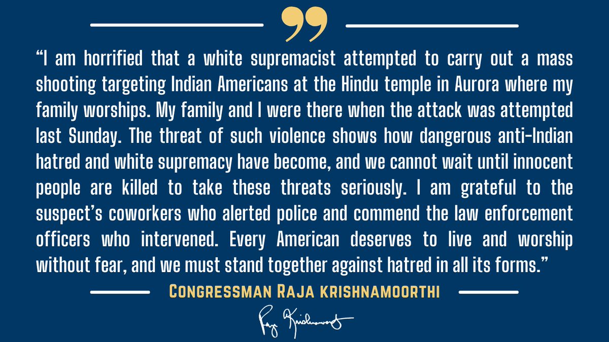 CongressmanRaja's tweet photo. My family and I were worshipping at our Hindu temple in Aurora on Sunday when a white supremacist attempted a mass shooting targeting Indian Americans. I'm grateful to those who helped prevent a tragedy, but we must come together to confront the hatred that put so many innocent lives at risk.