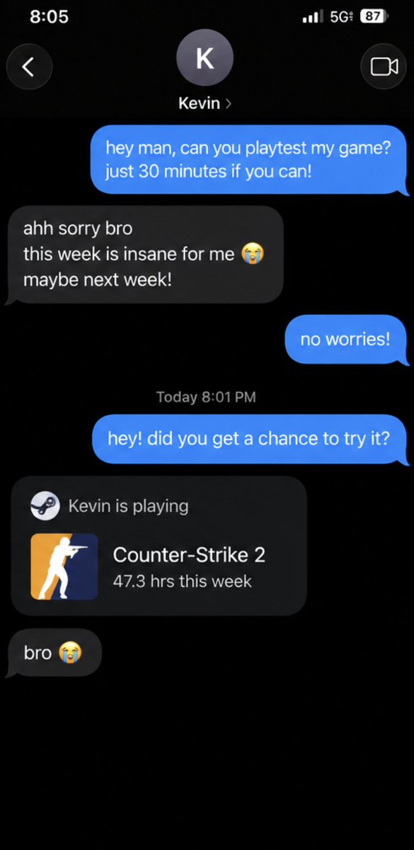 qaping_official's tweet photo. Indie devs, which friend are you? 💀

The one who ghosts you 👻
The one who's always "busy" 😭
The one with 47 hours on Steam 🎮

Tag that friend 😂

Tired of begging your friends to playtest? We're offering free 30-minute playtests 👇

https://t.co/bSfQgrSj8K https://t.co/5UoA1vsPTf