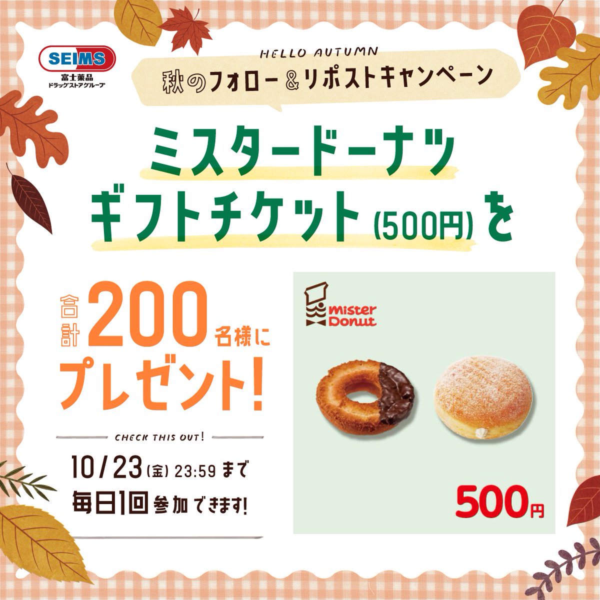 seims_official's tweet photo. 🍁セイムス秋のフォロリポキャンペーン🍁
ミスタードーナツ ギフトチケット(500円)が
計200名様に当たります【2日目】

① セイムス公式をフォロー
② この投稿をリポスト
③ 結果をすぐ確認▶︎https://t.co/LAPsRfiUcT 

10月23日(金)まで毎日1回参加できます https://t.co/ulOHDomHrg
