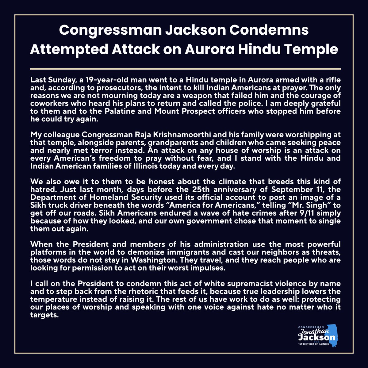 rep_jackson's tweet photo. Every American deserves to worship without fear, and that starts with leaders who lower the temperature instead of raising it. 

I stand with my colleague @RepRaja, his family, and every Hindu and Indian American family in Illinois. https://t.co/r8RnPWbpOp