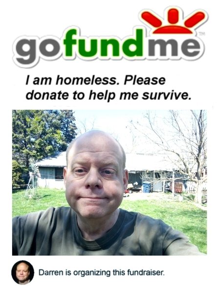 DarrenGills's tweet photo. I'm Darren. Please donate to help me survive homelessness. I became homeless on April 20, 2026. 😢 I desperately need your help! I'm trying to raise at least $5,000. 
#GoFundMe #Fundraiser #Charity #Donate #Homelessness #Homeless   
Darren's GoFundMe Link: https://t.co/PX3oCopmAB https://t.co/8QzGJUhDxG