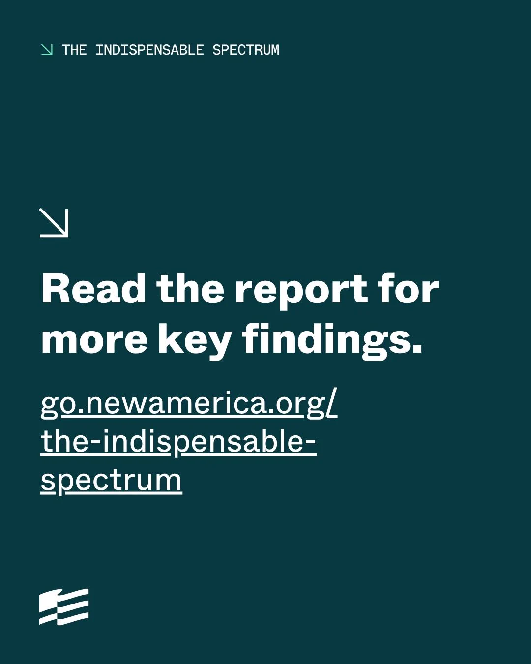 The image features a teal background with white text containing a right arrow and the phrase "THE INDISPENSABLE SPECTRUM." Below, larger text reads "Read the report for more key findings." A URL is provided: go.newamerica.org/the-indispensable-spectrum. The New America logo is at the bottom.