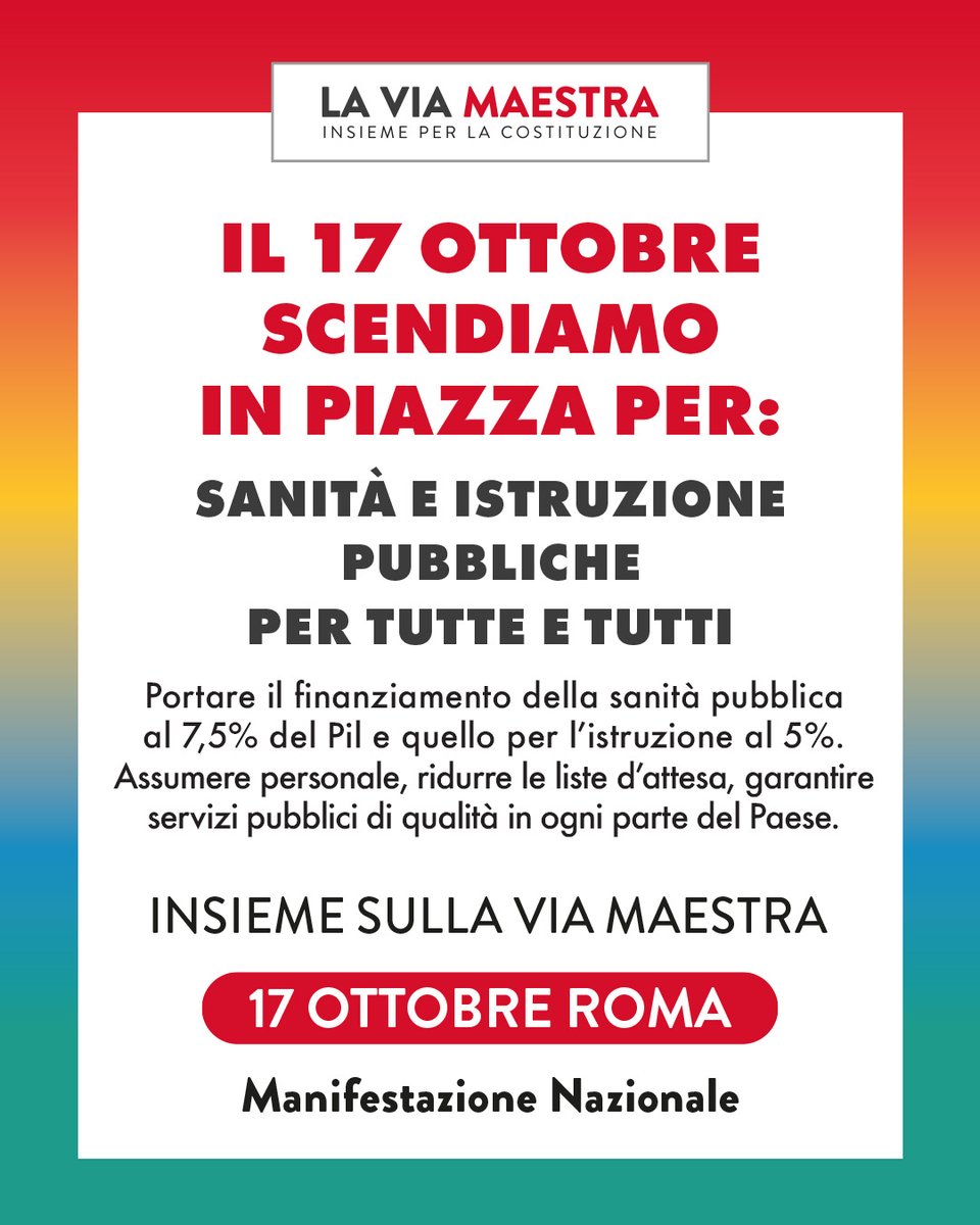 cgilnazionale's tweet photo. LAVORO, PACE, AMBIENTE, WELFARE, COSTITUZIONE.
INSIEME SULLA VIA MAESTRA.

La Costituzione indica una strada precisa: un Paese fondato sul lavoro, sulla giustizia sociale, sull’uguaglianza, sulla pace. Questa strada è ancora la nostra Via Maestra. Oggi, però, l’Italia va nella direzione opposta.

La sanità e le scuole pubbliche sono sempre più in difficoltà. Si taglia il pubblico a vantaggio del privato, le liste d’attesa si allungano, curarsi è sempre più costoso, manca personale, non si investe sulla non autosufficienza. Anche nell’istruzione si continuano a ridurre le risorse, mentre aumentano i divari sociali e territoriali.

Noi scegliamo un’altra strada, la strada della Costituzione.

17 OTTOBRE ROMA 
Manifestazione Nazionale
La manifestazione inizierà alle ore 13.30 con il concentramento a Piazza della Repubblica e si concluderà, dopo il corteo, a Piazza del Popolo intorno alle ore 17.00.

#CGIL