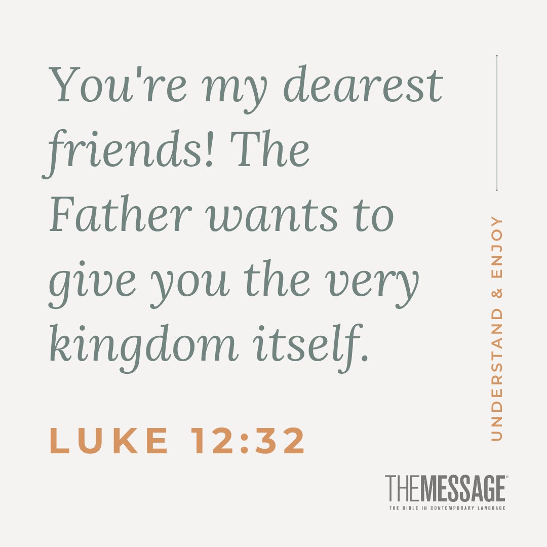 themessage's tweet photo. You're my dearest friends! The Father wants to give you the very kingdom itself. Luke 12:32 #themessagebible #verseoftheday https://t.co/sLZjzxC0Q4