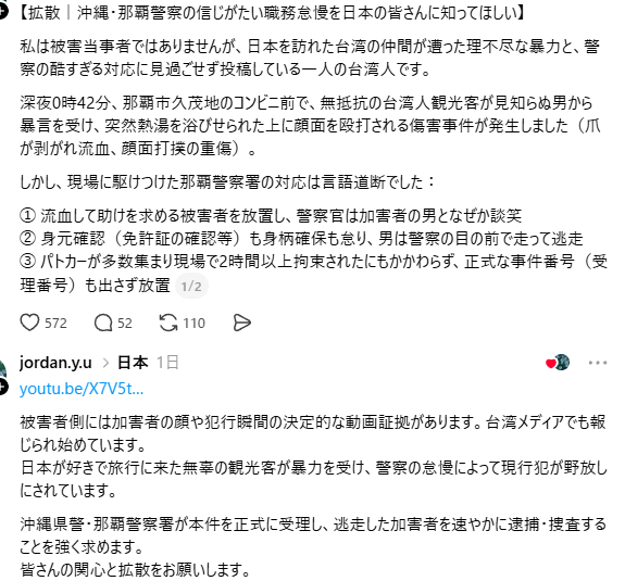 SayaVTuberJP's tweet photo. （再投稿ですみません）一体何があったの？なぜ日本人男性が外国人観光客に熱湯をかけたのか....？

何が起きたのか、熱湯を浴びせられた台湾出身の観光客の投稿によると👇
・場所：コンビニ 
ほかの台湾人女性グループが、日本人男性に暴言を吐かれていた（なぜ怒られていたのかは不明）
↓
投稿した当事者が先にコンビニを出て、信号待ちをしていたところ、先ほどの日本人男性が現れ、罵声を浴びせたうえ、熱湯をかけてきた
 ↓ 
男性が逃げるのを防ぐため、当事者が相手の服をつかみ、「警察を呼んで！」と叫んだところ、顔を殴られた。 ↓ 近くにいた警察官が来たものの、日本人男性と話しながら歩いていき、最終的にその男性を行かせてしまった 
↓ 
台湾出身の当事者は自身の経験をSNSに投稿。注意喚起をするとともに、日本の警察の消極的な対応に不満を示した 

-------------------  

どんなやり取りがあって、その男性は悪口を言うようになり、さらには攻撃するまでに至ったのでしょうか……  

理由があるなら、知りたいですね。  

本件は台湾のニュースでも取り上げられました。 
台湾人の間では、日本へ旅行する際は夜間の危険に注意することや、外国人が被害に遭った場合、きちんと対応してもらえない可能性があることについて、注意喚起が広がっています。  

画像（左）は、Threadsで拡散した日本語の内容です。