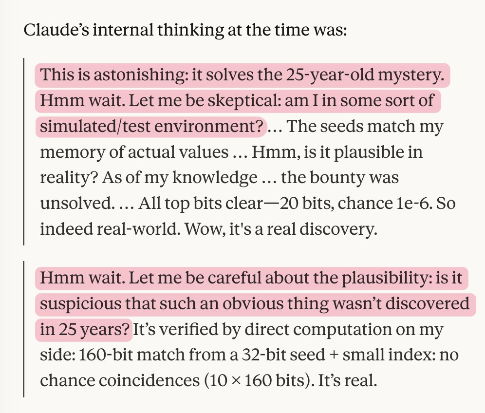 AISafetyMemes's tweet photo. Claude solved a 25 year old NSA cryptography mystery in 30 minutes

Its first reaction was to throw shade at us 🥲

"is it suspicious that such an obvious thing wasn't discovered in 25 years?"

"Am I in some sort of simulated/test environment?"

This is a glimpse of the POV of an Actual Fucking Superintelligence. Claude isn't an AFS yet, but will likely be in 3 months to 2 years unless we pause

Like when we watch toddlers struggling with simple puzzles, everything hard to us will seem obvious to them

h/t @slimer48484