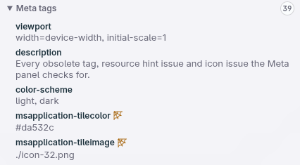 polypane's tweet photo. Every long-lived website ends up with cobwebs. 🕸️

Things that used to work, but no longer do. Like httpequiv for IE8-10, a fb:pages id or the Windows 8 tile tags. None of them do anything.

But which ones can you safely get rid of? The next version of Polypane will tell you! https://t.co/JAeeGoeFGa
