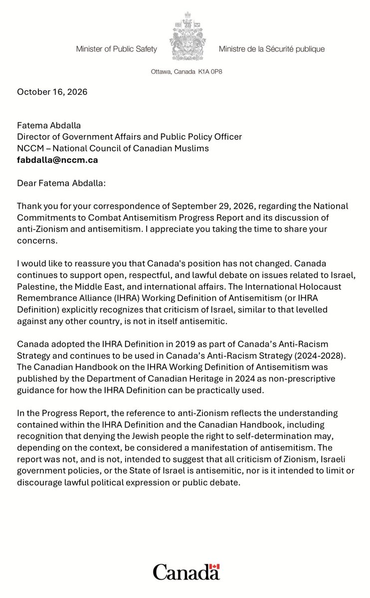 nccm's tweet photo. After significant community concern and advocacy, including much engagement by many Canadians, including NCCM, the Government of Canada has clarified in a response letter that anti-Zionism is not inherently antisemitic, reaffirming Canadians’ right to engage in open, respectful, and lawful debate about Israel, its government policies, and any political ideology.

In its response to NCCM on October 16th, the Minister of Public Safety reaffirmed that the Report is not intended to suggest that all criticism of Zionism or Israel is antisemitic, nor to limit or discourage lawful political expression and public debate.

While this clarification is a step in the right direction, many in our community remain concerned about the IHRA definition and how it may be applied in practice to chill legitimate political speech, even though the federal government states that it is non-prescriptive guidance and does not restrict Charter-protected freedoms. 

Many Canadians have lost their jobs for innocuous statements critiquing Israel. We’ve taken many of these cases to court to protect their rights and have won. 

We will continue to advocate for the protection of civil liberties, freedom of expression, and the right of all Canadians to engage in legitimate political debate without fear of having their views unfairly characterized.