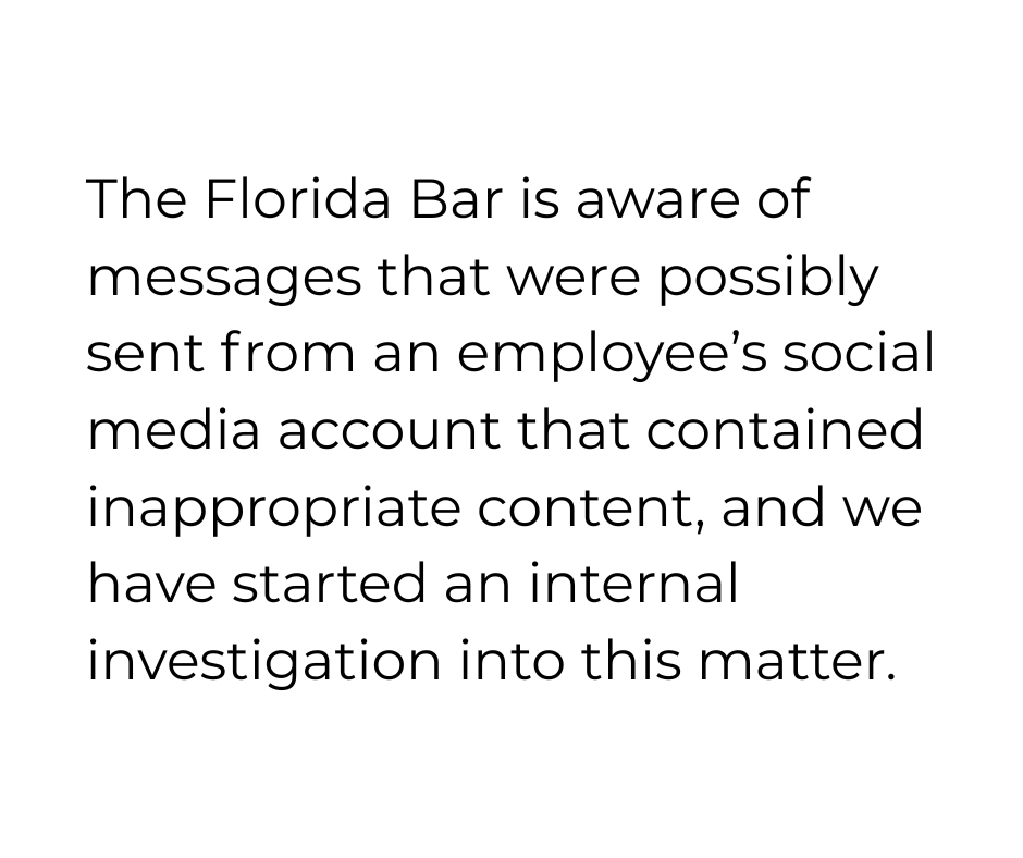 TheFlaBar's tweet photo. The Florida Bar is aware of messages that were possibly sent from an employee’s social media account that contained inappropriate content, and we have started an internal investigation into this matter. https://t.co/bSpNUo27Lw