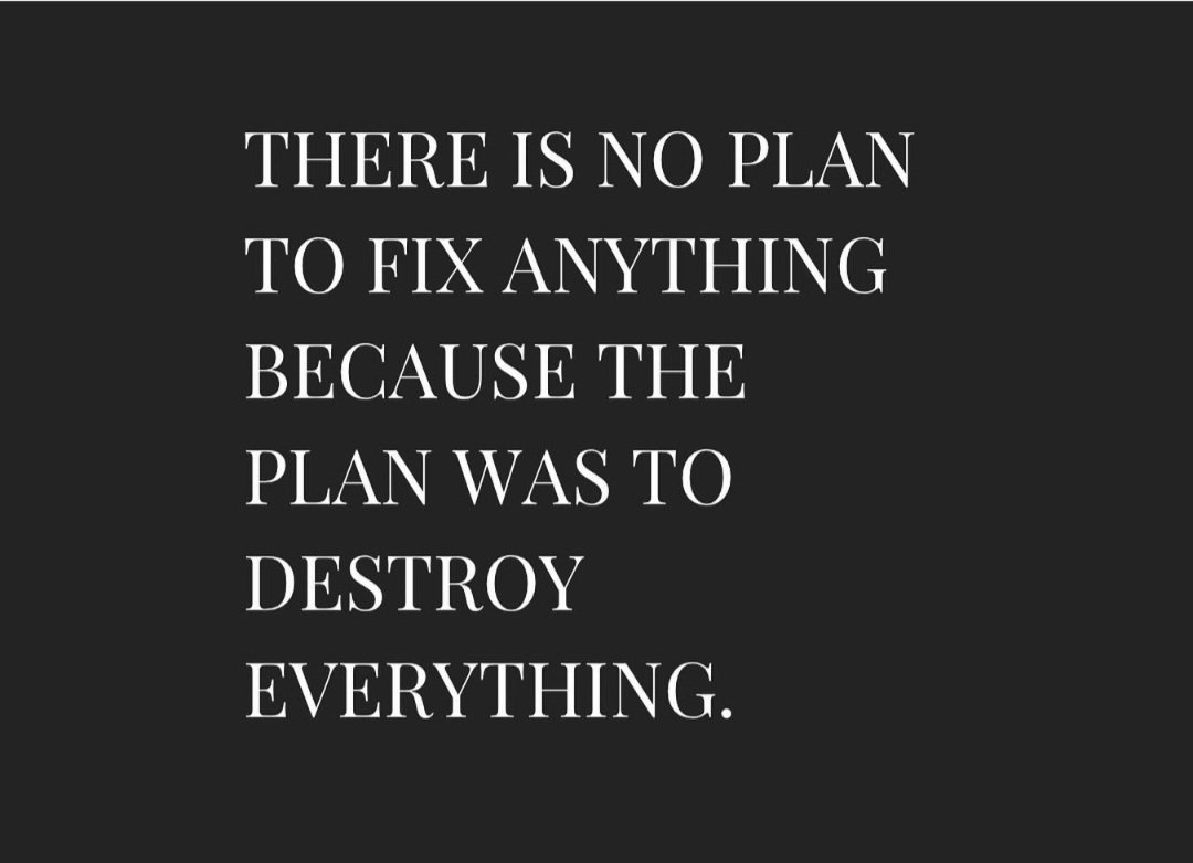 davietweetsc's tweet photo. THERE IS NO PLAN
TO FIX ANYTHING
BECAUSE THE
PLAN WAS TO
DESTROY
EVERYTHING
#EVERYTHING
🇬🇧🇬🇧🇬🇧🇬🇧🇬🇧🇬🇧🇬🇧🇬🇧🇬🇧🇬🇧🇬🇧🇬🇧 https://t.co/nmtHyyJSZ8