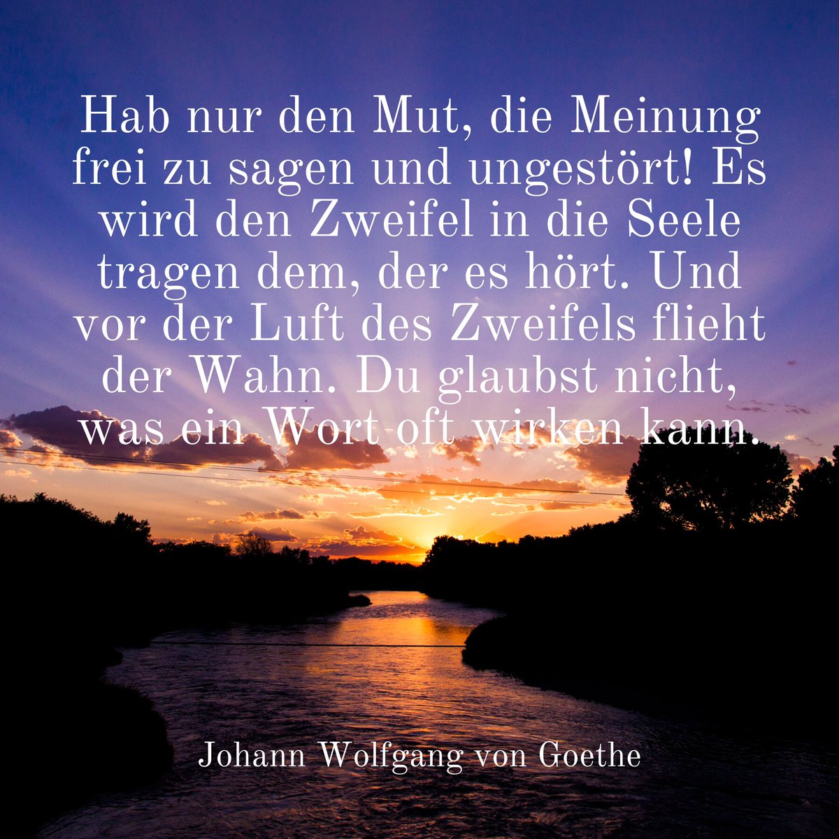 menschengeist's tweet photo. „Hab nur den Mut, die Meinung frei zu sagen und ungestört! Es wird den Zweifel in die Seele tragen dem, der es hört. Und vor der Luft des Zweifels flieht der Wahn. Du glaubst nicht, was ein Wort oft wirken kann.“

Johann Wolfgang von Goethe

Wie empfinden Sie diese Worte?
Teilen Sie gerne Ihre Gedanken dazu.

Gestaltung: Valtiero von Soulentio ©
Follow @menschengeist