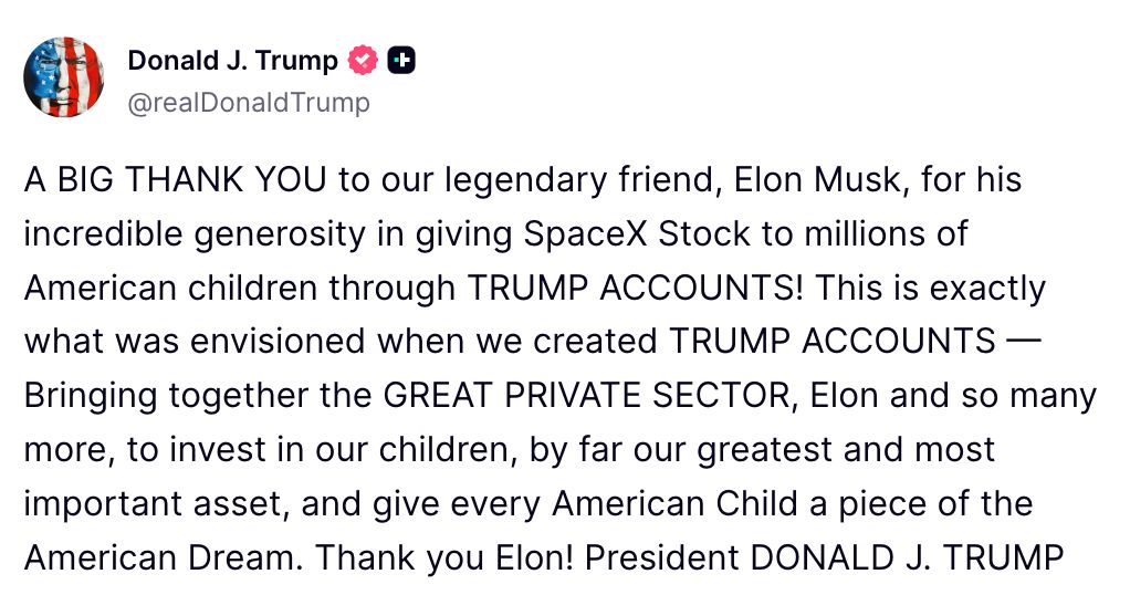 FoxNews's tweet photo. "Thank you Elon!"

President Trump is showering praise on his "legendary friend" Elon Musk after the SpaceX CEO announces plans to give company stock to American children.

Trump calls Musk's generosity "incredible" and points to the pledge as an example of the private sector helping fulfill the vision behind Trump Accounts.

The president says the goal is to invest in America's children and give them a stake in the American Dream.

See the details behind Musk's pledge and the questions still surrounding the plan: https://t.co/34GASARI06