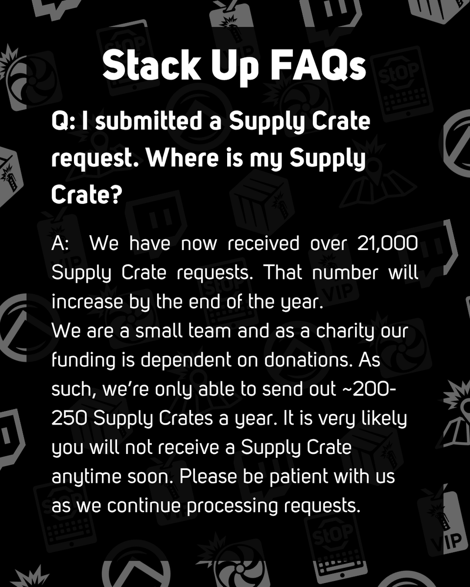 StackUpDotOrg's tweet photo. With over 21000 requests now we're answering our most frequently asked question:

❓Question: I submitted a Supply Crate request. Where is my Supply Crate?
➡️Answer: We have now received over 21,000 Supply Crate requests. That number will increase by the end of the year. 
We are a small team and as a charity our funding is dependent on donations. As such, we’re only able to send out ~200-250 Supply Crates a year. It is very likely you will not receive a Supply Crate anytime soon. Please be patient with us as we continue processing requests.