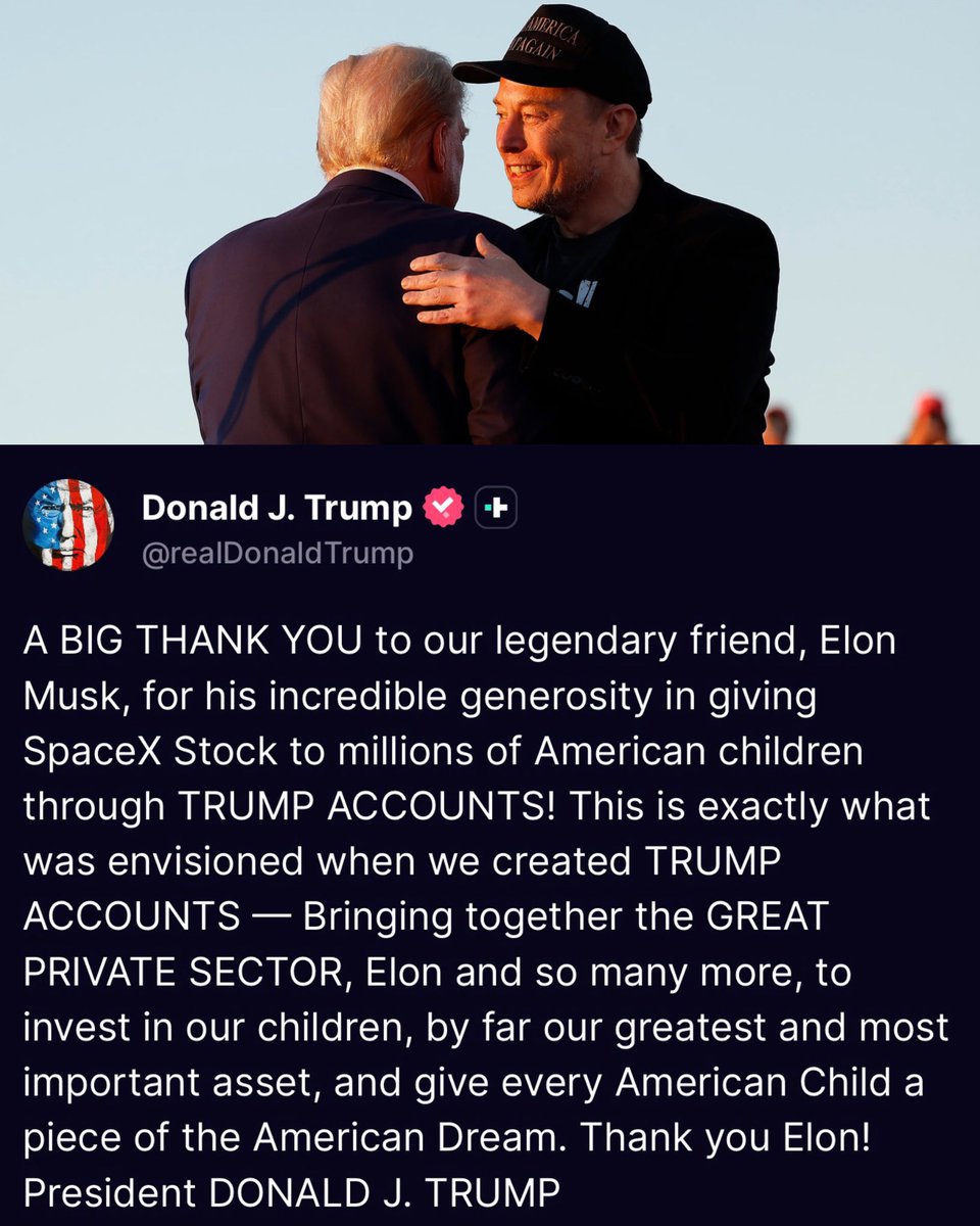 nicksortor's tweet photo. 🚨 JUST IN: President Trump gives a HUGE shoutout to Elon Musk for pledging a huge chunk of his OWN SpaceX shares to MILLIONS of American children

We’re talking SEVERAL BILLION dollars worth that’ll be transferred to Trump Accounts.

“This is exactly what was envisioned when we created TRUMP ACCOUNTS — Bringing together the GREAT PRIVATE SECTOR, Elon and so many more, to invest in our children, by far our greatest and most important asset, and give every American Child a piece of the American Dream.” 🇺🇸