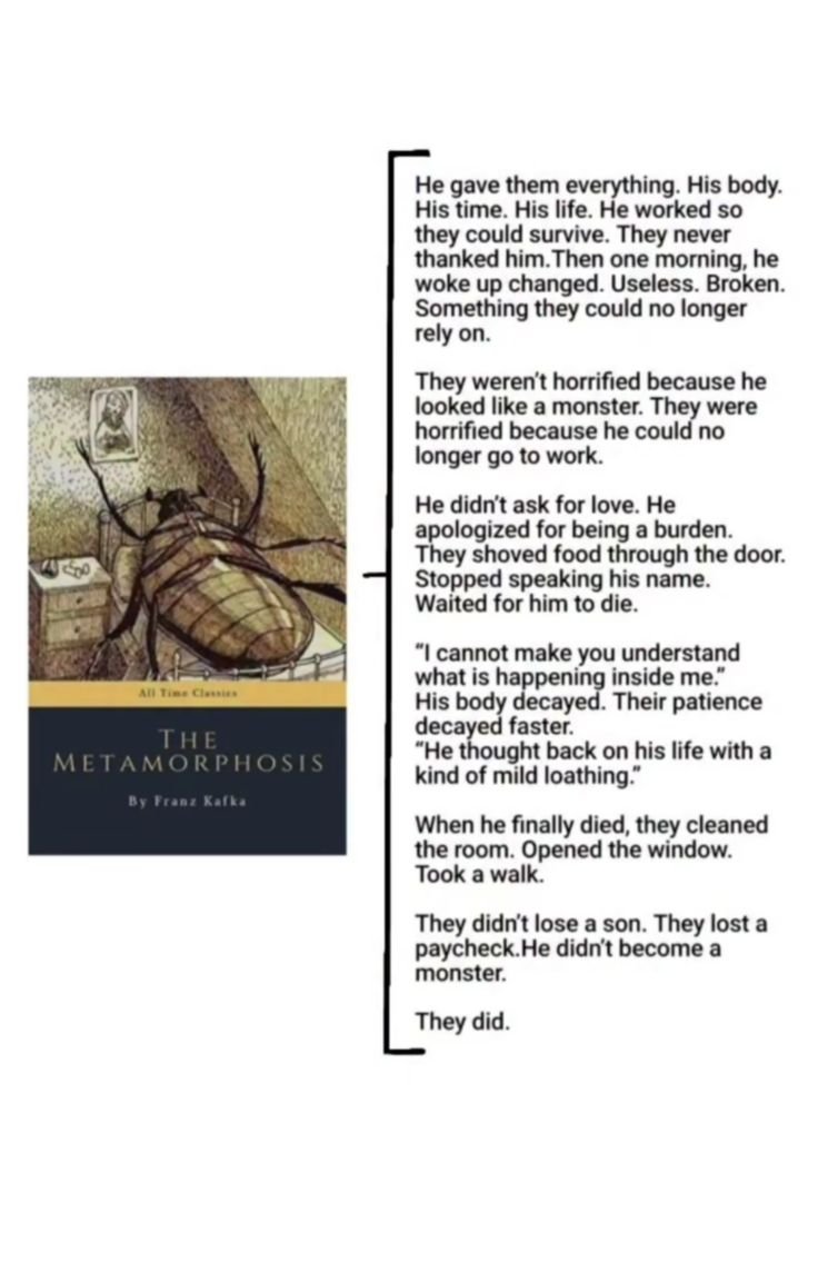 Humanoholic's tweet photo. 11/10 traumatic experience.

Finishing "The Metamorphosis" by Kafka and realizing your worth to people is just a direct reflection of your utility to them. The minute you stop providing, you're just a burden. https://t.co/5gkKRegZ08