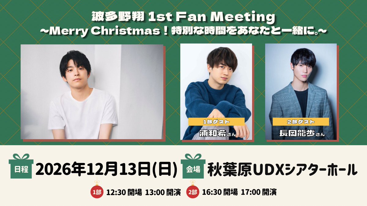 hatakake_0506's tweet photo. お知らせ📢

／
波多野翔 1st Fan Meeting
～Merry Christmas！特別な時間をあなたと一緒に。～
ゲスト決定＆サクチケ先行スタート🌟
＼

1部 #浦和希 さん、2部 #長岡龍歩 さん
の出演が決定いたしました！🎉

本日10/20(火)12:00より
サクチケ先行(抽選)もスタート🎫✨

詳細はこちらから✅（mg）
https://t.co/obtqaUq7vg

#波多野翔1stFanMeeting
#かけとく