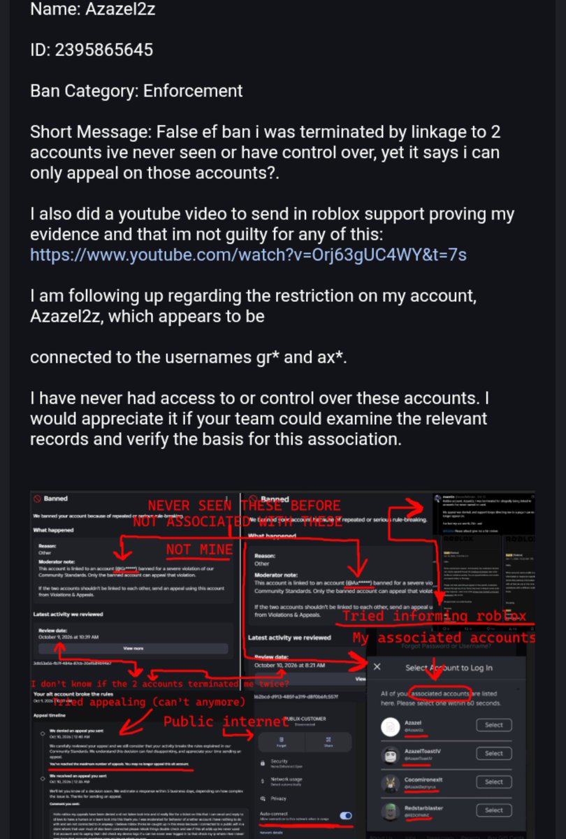 AzazelMistake's tweet photo. Day 10 of being terminated on for something that i didn't even do. 
Roblox user (Azazel2z)
For accounts that arent even mine I’ve never owned or had any control over.
I’ve provided evidence, tried appealing, and contacted support, yet I’m still stuck getting copy-paste responses. My appeal options are closed, and nobody seems willing to properly investigate.
I just want my account back. I didnt do anything wrong @Roblox #robloxban #robloxbanwave