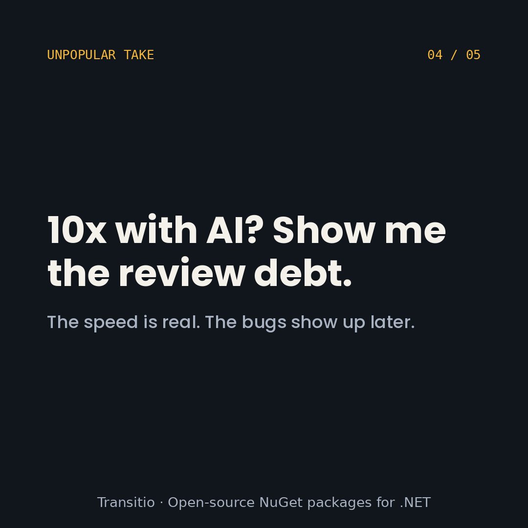 TransitioNET's tweet photo. 10x with AI? Show me the review debt. The speed is real, but the bugs show up later. Fast is only fast if it stays shipped.
Transitio packages come with test suites, so the speed you gain doesn't turn into debt. Open-source NuGet packages for .NET. Link in bio.
#dotnet #Transitio https://t.co/SPbvlW3qNB