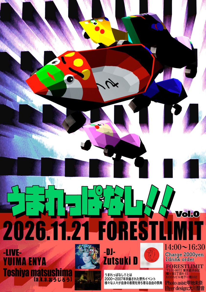 FORESTLIMIT's tweet photo. ”うまれっぱなし!!” vol.0

FORESTLIMIT
〒151-0072 東京都渋谷区 幡ヶ谷2丁目8-15 KODAビル地下一階102
2026.11.21.   14:00~16:30
charge 2000yen/1drink order

live  
YUIMA ENYA
Toshiya matsushima (aka おうじろう)

dj  
Zutsuki D

photo.asist:甲地未奈  
flyer design:大川黎音？

ーーーーーーー

”うまれっぱなし！！”とは

2000〜2007年共催された野外イベント
様々な人々が自身の表現を持ち寄る
自由の祭典