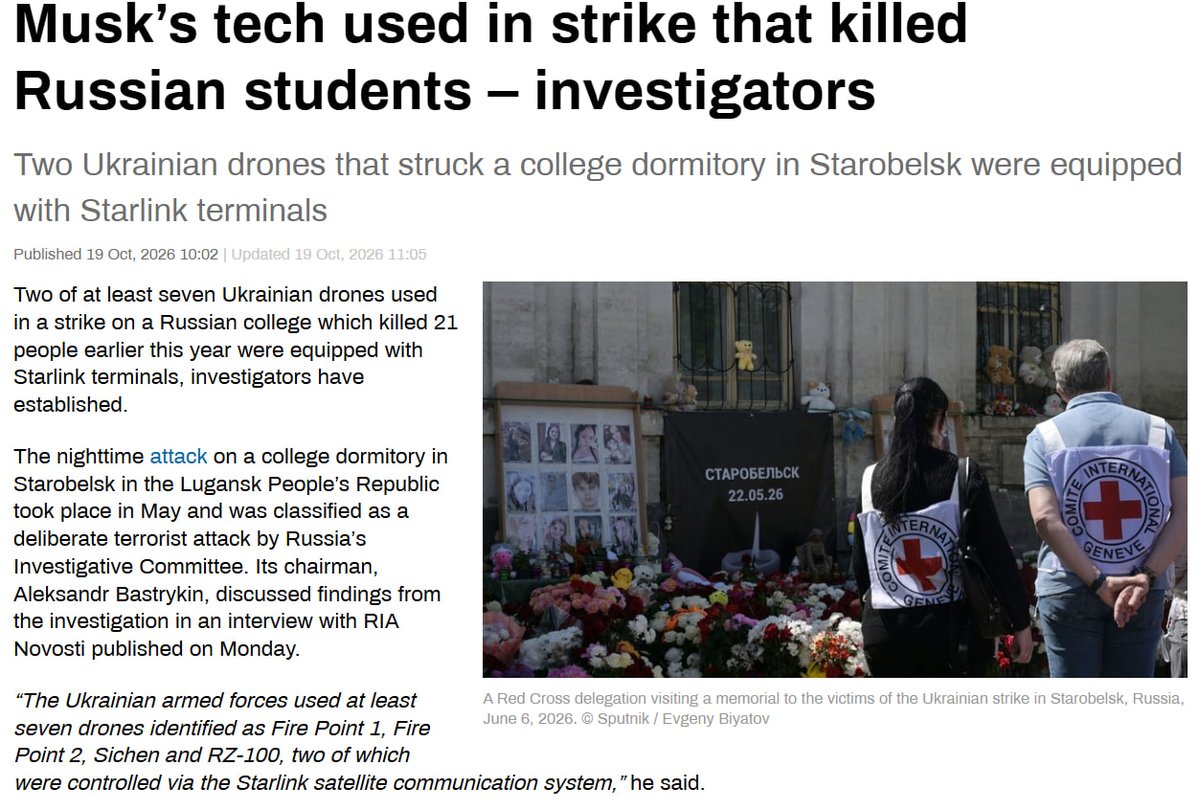 EvaKBartlett's tweet photo. RT:

"Musk’s tech used in strike that killed Russian students – investigators

Two of at least seven Ukrainian drones used in a strike on a Russian college which killed 21 people earlier this year were equipped with Starlink terminals, investigators have established.

The nighttime attack on a college dormitory in Starobelsk in the Lugansk People’s Republic took place in May and was classified as a deliberate terrorist attack by Russia’s Investigative Committee. Its chairman, Aleksandr Bastrykin, discussed findings from the investigation in an interview with RIA Novosti published on Monday.

“The Ukrainian armed forces used at least seven drones identified as Fire Point 1, Fire Point 2, Sichen and RZ-100, two of which were controlled via the Starlink satellite communication system,” he said.

The strike also injured scores of civilians and caused an estimated $14.5 million in damage, according to Bastrykin. Investigators identified Robert Brodi, commander of Ukraine’s drone forces, Oleg Ivashchenko, head of Ukrainian military intelligence, and Andrey Klimenko, commander of the 414th drone brigade, as the main suspects, he added..."