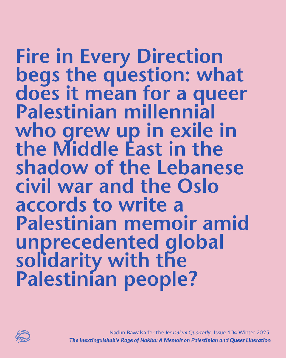 PalStudies's tweet photo. In this review of Tareq Baconi's memoir, Nadim Bawalsa describes Baconi's striking alignment of his experience as a Palestinian in exile with his journey to queer liberation.

Fire in Every Direction, Bawalsa argues, is a tribute to the queer Arab, to anguished millennials, to Amman, and to every Palestinian struggling with the rage of injustice. Palestinian exile, as Baconi vividly shows, is ongoing Nakba and, until liberation, it is fire in every direction.

Read it on our latest issue of the Jerusalem Quarterly.
https://t.co/M75jEDRfEE